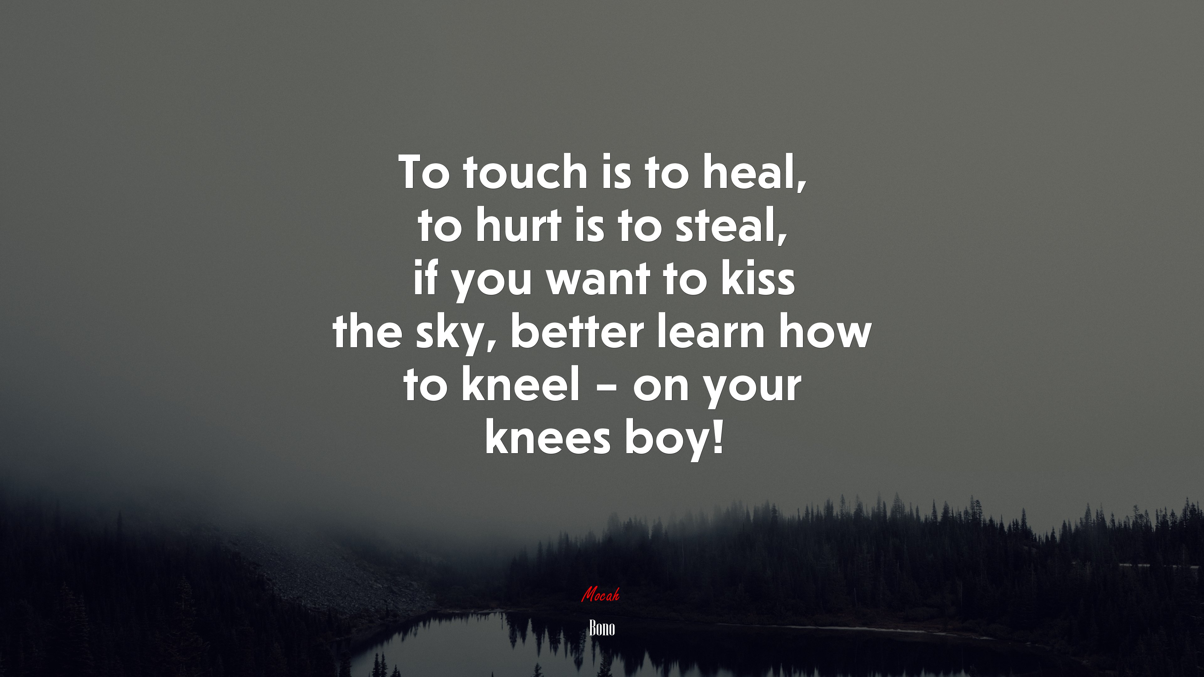 To touch is to heal, to hurt is to steal, if you want to kiss the sky, better learn how to kneel – on your knees boy! | Bono quote HD Wallpaper