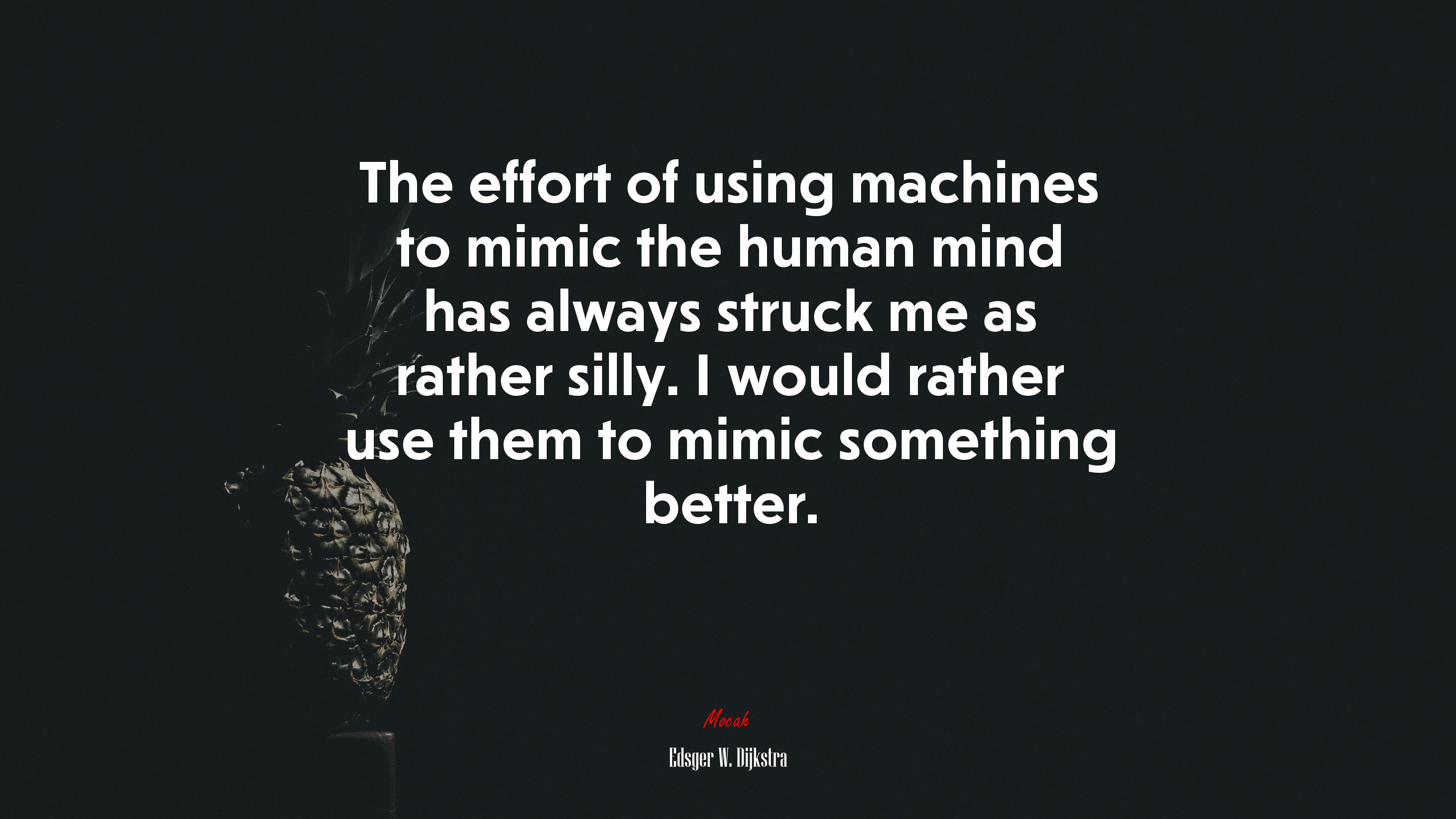 The effort of using machines to mimic the human mind has always struck me as rather silly. I would rather use them to mimic something better. | Edsger W. Dijkstra quote HD Wallpaper