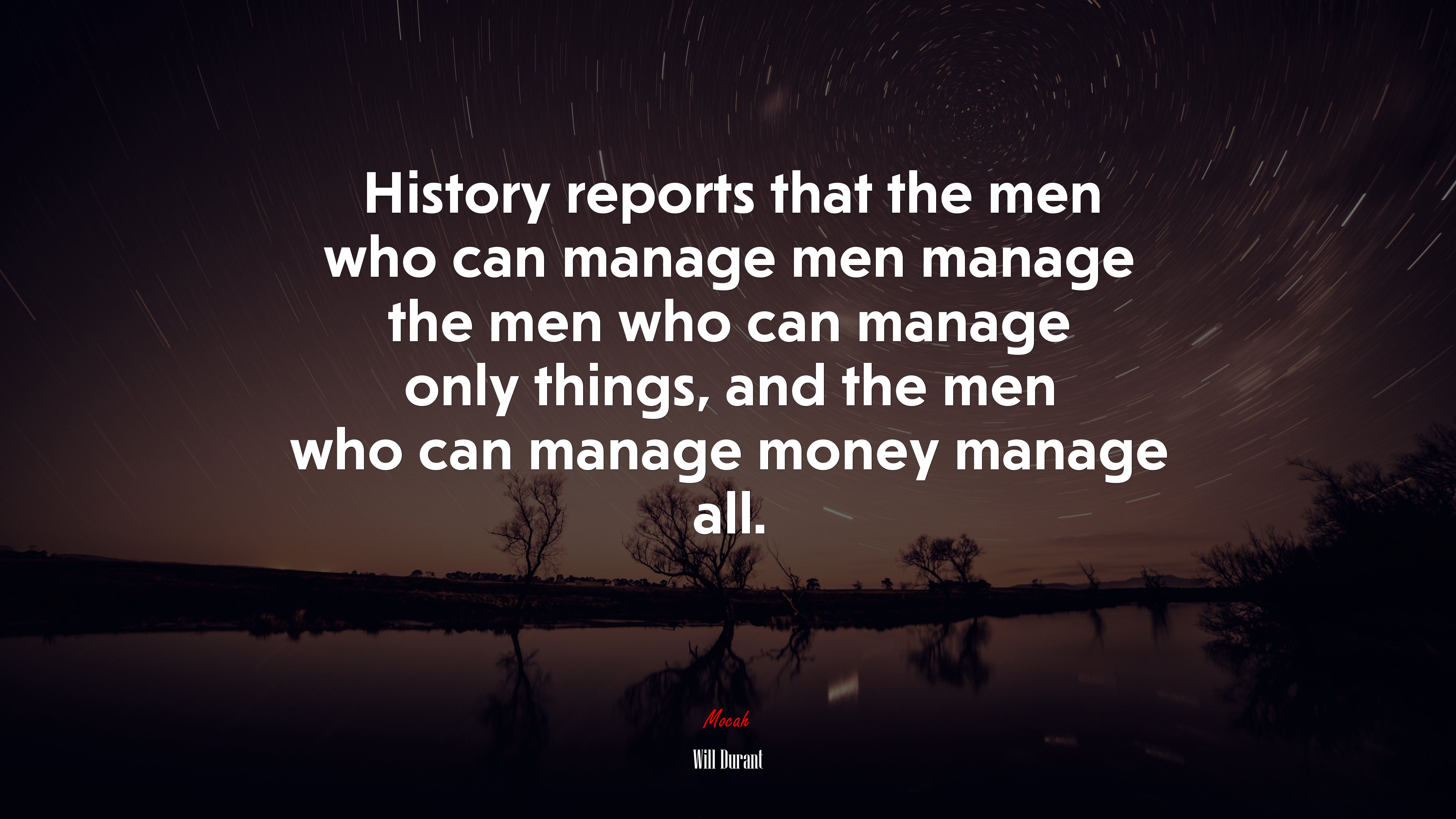 History reports that the men who can manage men manage the men who can manage only things, and the men who can manage money manage all. | Will Durant quote HD Wallpaper