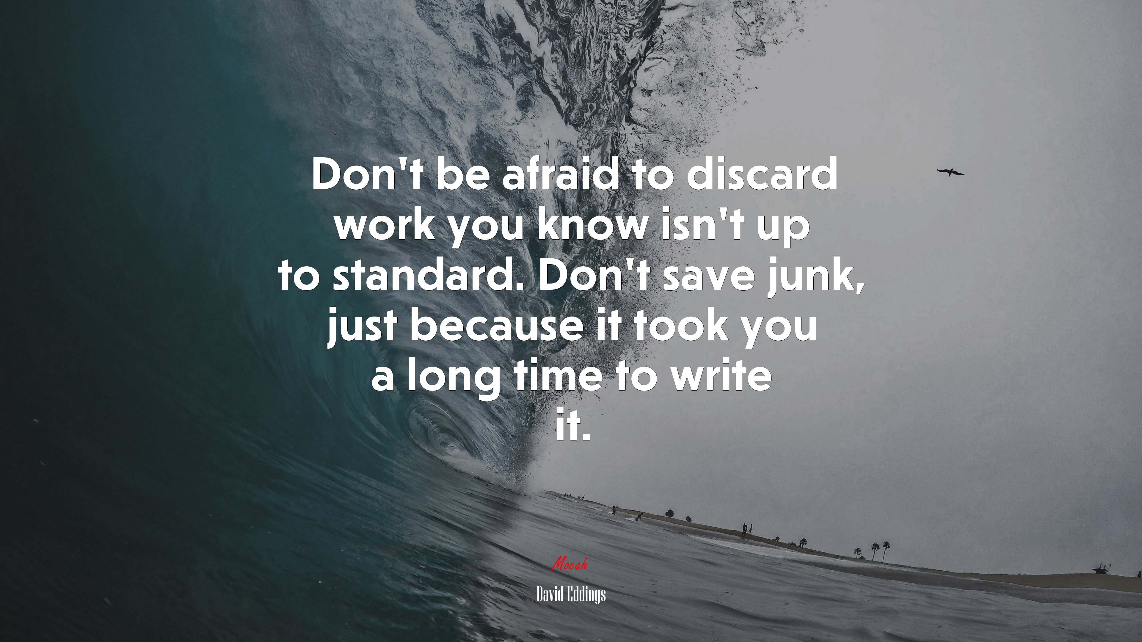 Don’t be afraid to discard work you know isn’t up to standard. Don’t save junk, just because it took you a long time to write it. | David Eddings quote HD Wallpaper