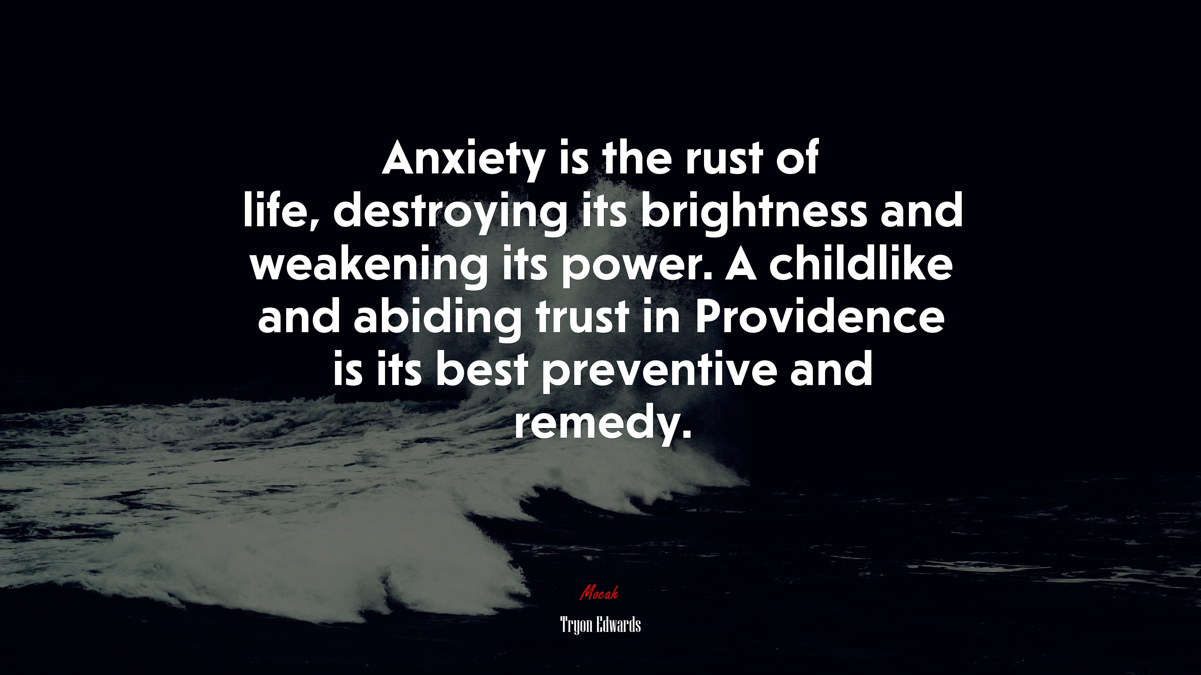 Anxiety is the rust of life, destroying its brightness and weakening its power. A childlike and abiding trust in Providence is its best preventive and remedy. | Tryon Edwards quote HD Wallpaper