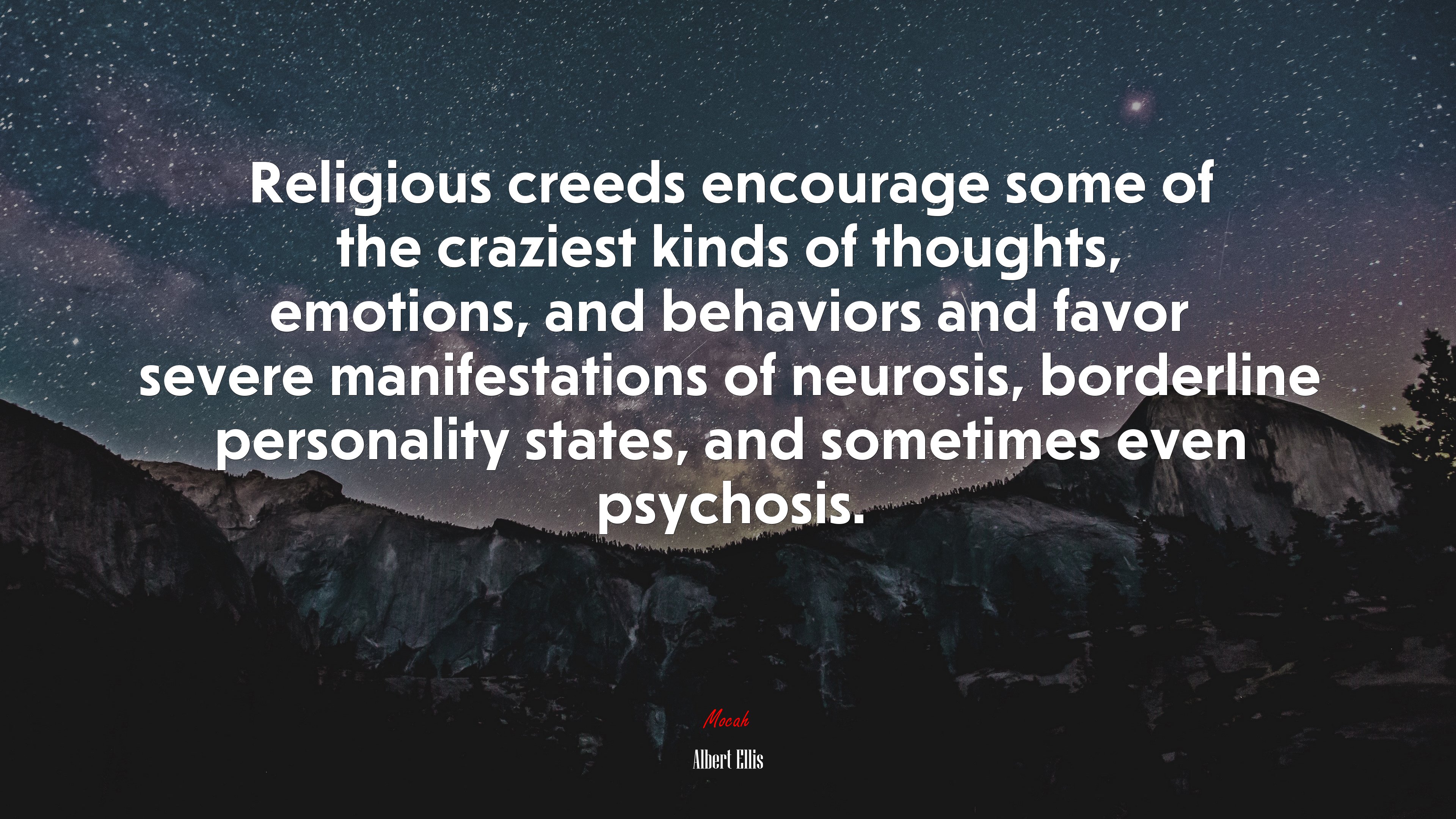 Religious creeds encourage some of the craziest kinds of thoughts, emotions, and behaviors and favor severe manifestations of neurosis, borderline personality states, and sometimes even psychosis. | Albert Ellis quote HD Wallpaper
