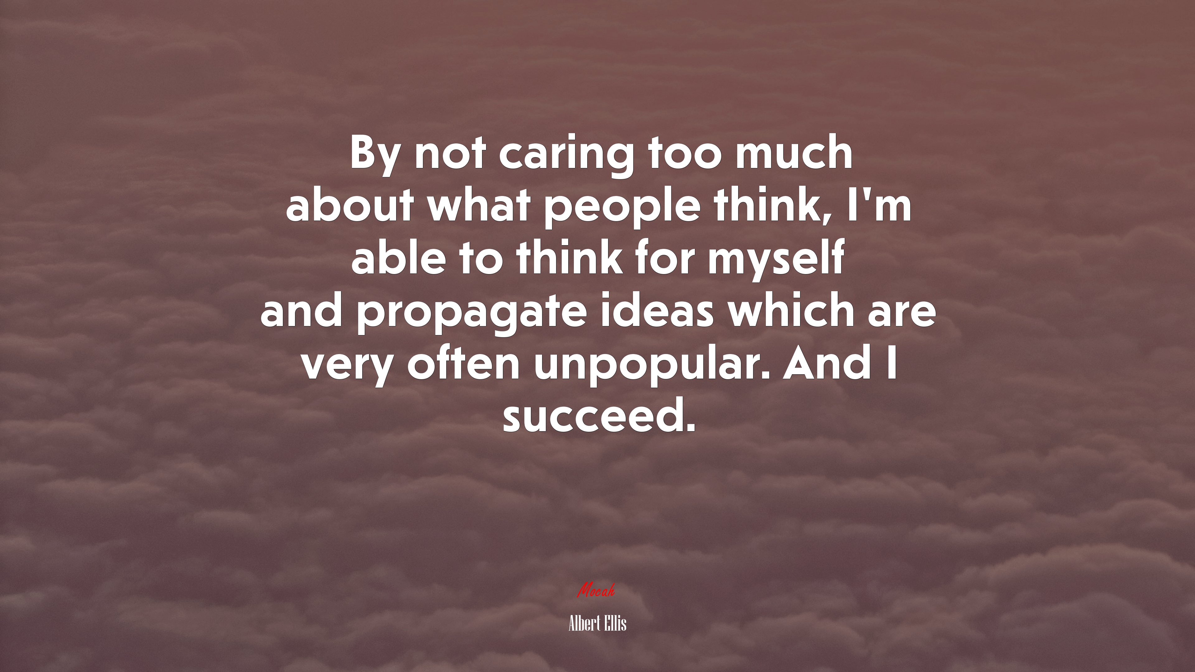 By not caring too much about what people think, I’m able to think for myself and propagate ideas which are very often unpopular. And I succeed. | Albert Ellis quote HD Wallpaper