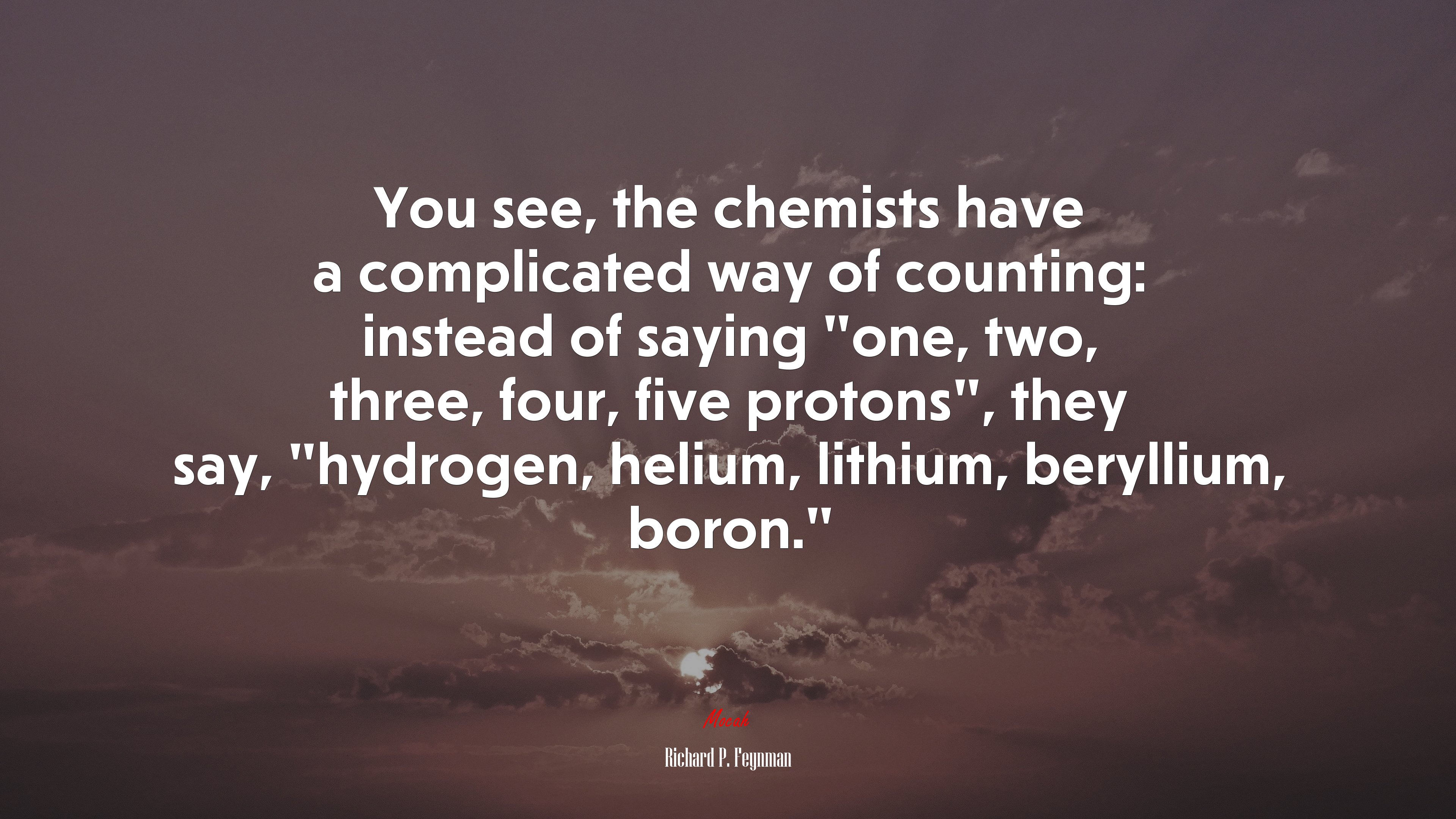 You see, the chemists have a complicated way of counting: instead of saying “one, two, three, four, five protons”, they say, “hydrogen, helium, lithium, beryllium, boron.” | Richard P. Feynman quote HD Wallpaper