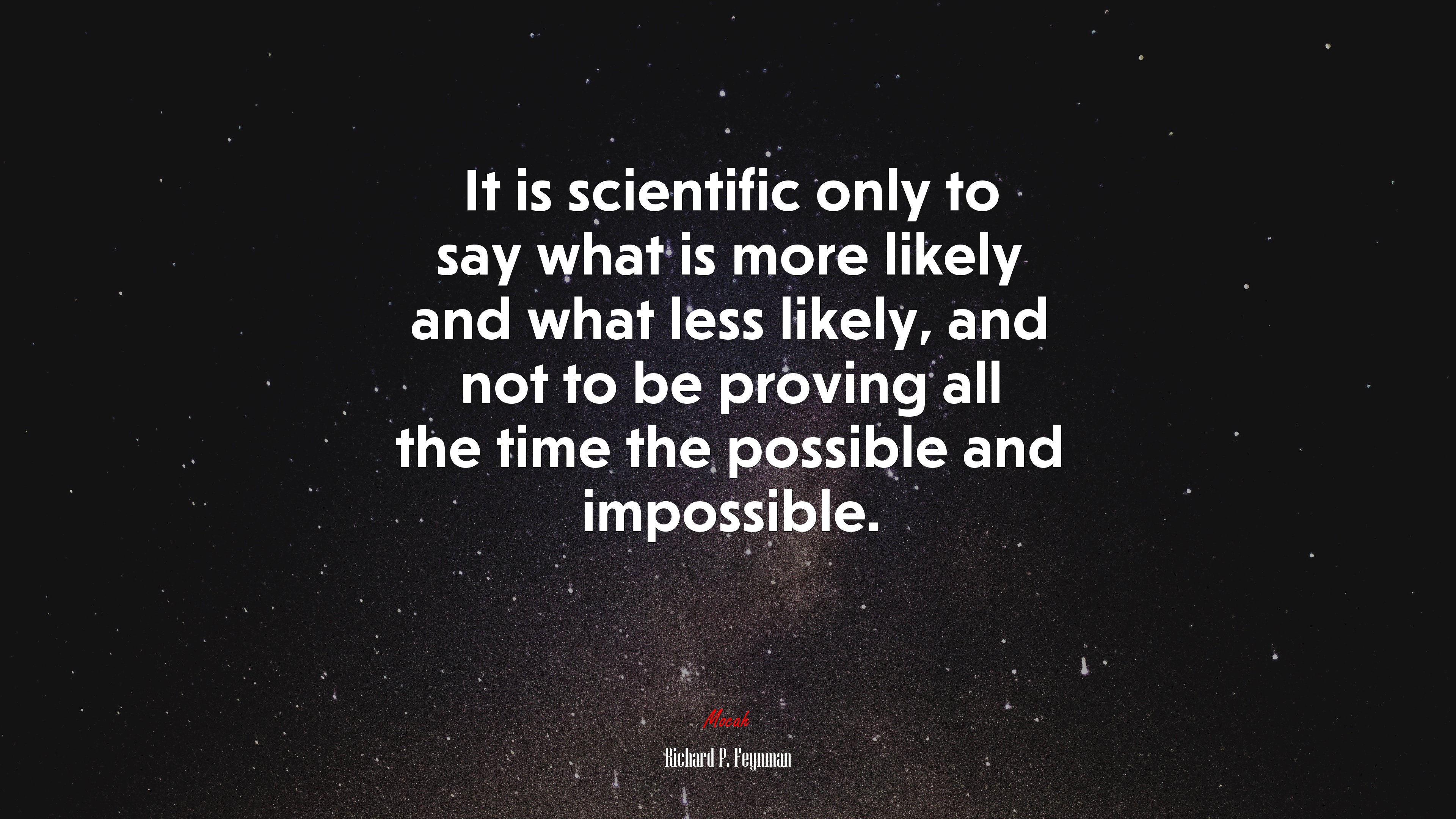 It is scientific only to say what is more likely and what less likely, and not to be proving all the time the possible and impossible. | Richard P. Feynman quote HD Wallpaper