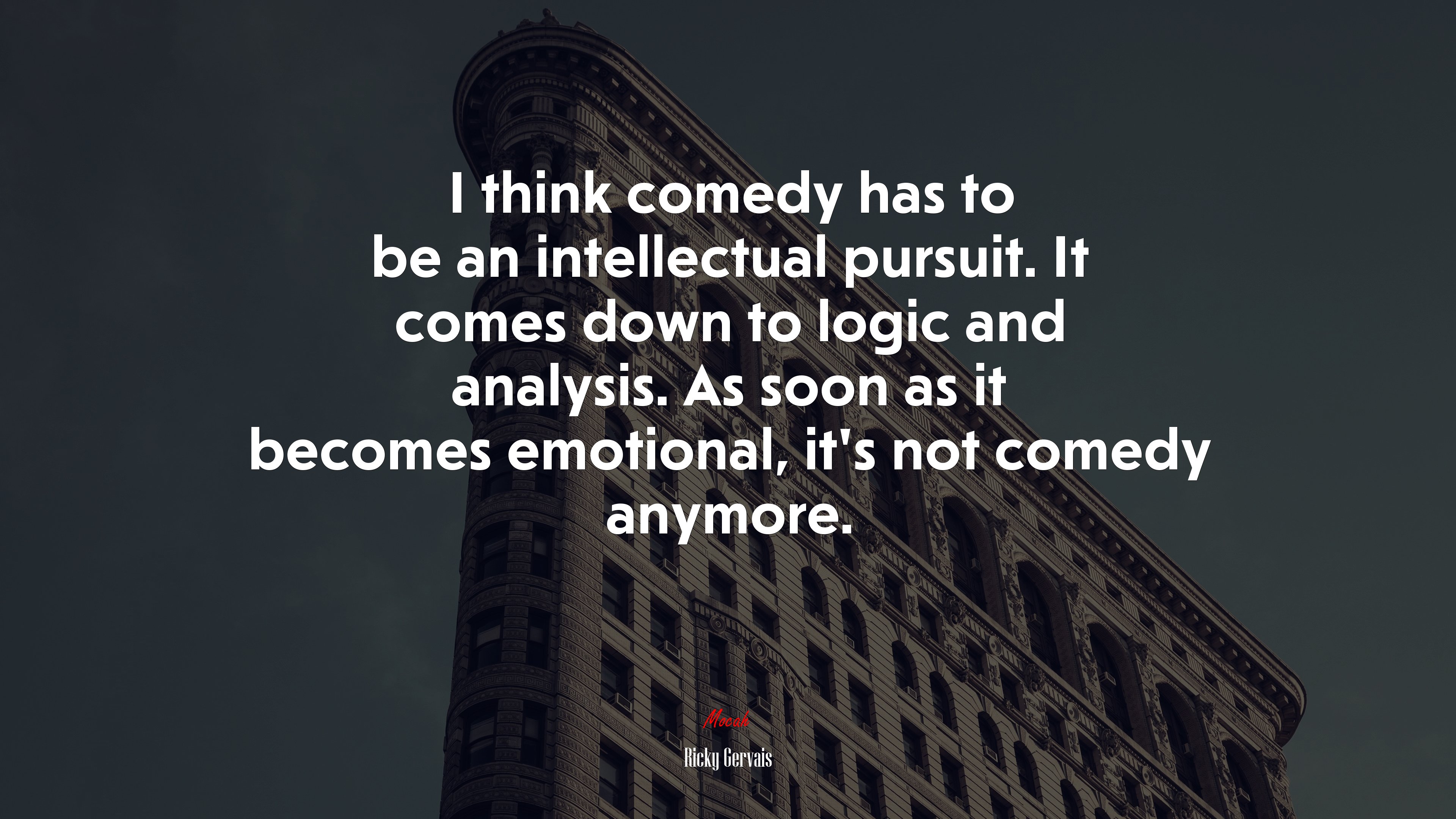 I think comedy has to be an intellectual pursuit. It comes down to logic and analysis. As soon as it becomes emotional, it’s not comedy anymore. | Ricky Gervais quote HD Wallpaper