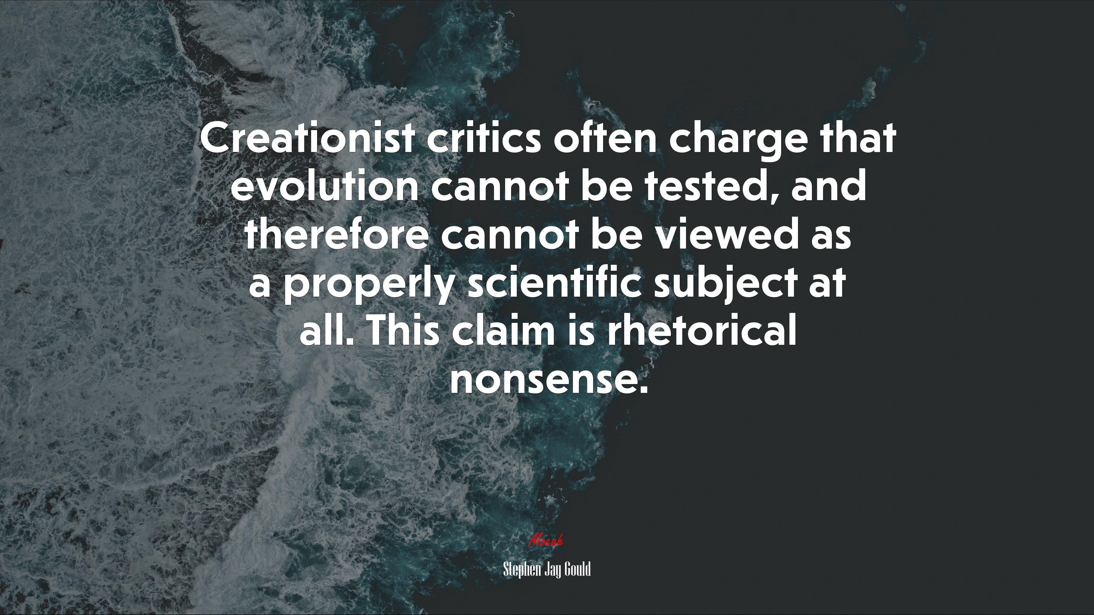 Creationist critics often charge that evolution cannot be tested, and therefore cannot be viewed as a properly scientific subject at all. This claim is rhetorical nonsense. | Stephen Jay Gould quote HD Wallpaper