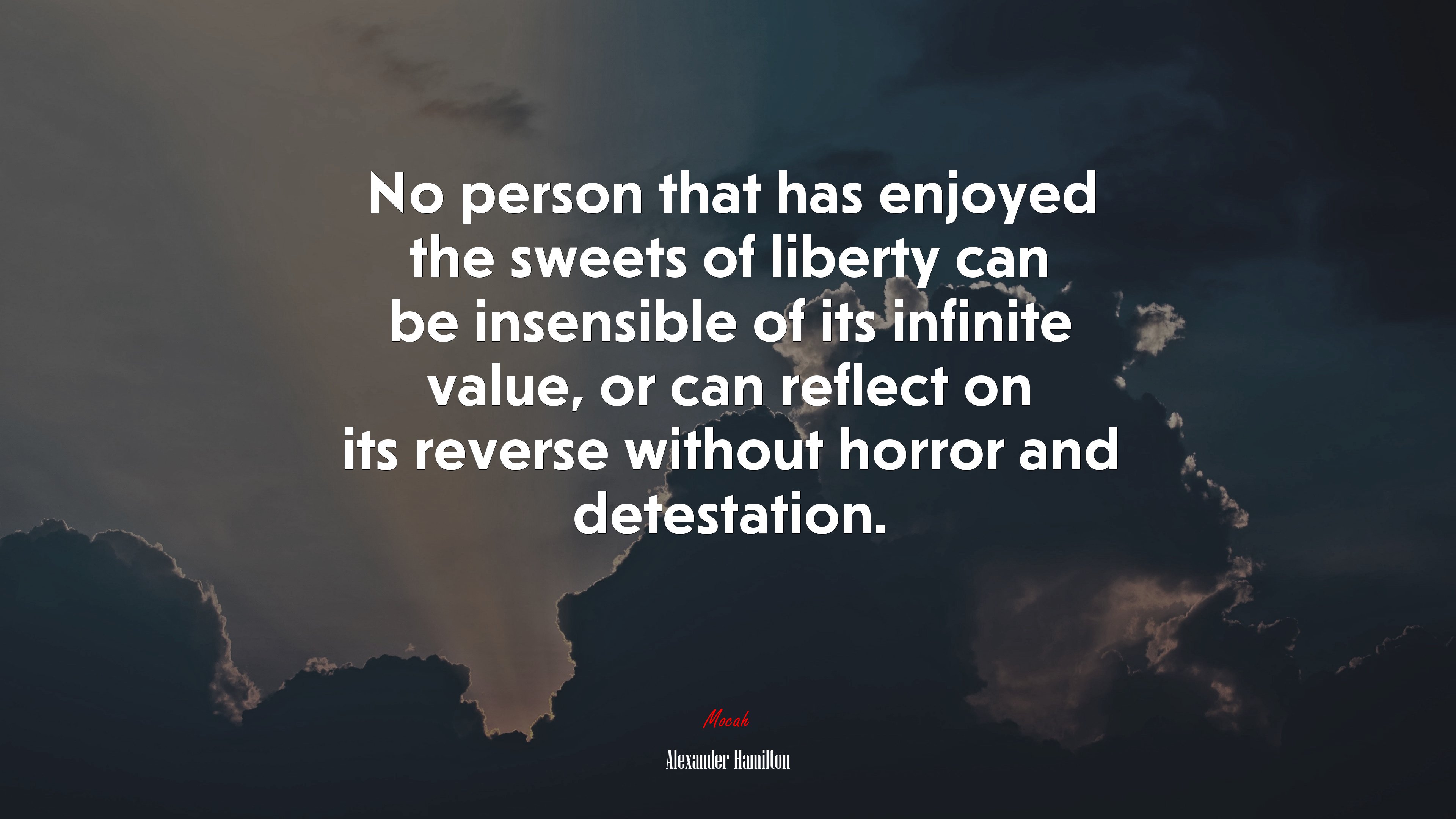 No person that has enjoyed the sweets of liberty can be insensible of its infinite value, or can reflect on its reverse without horror and detestation. | Alexander Hamilton quote HD Wallpaper