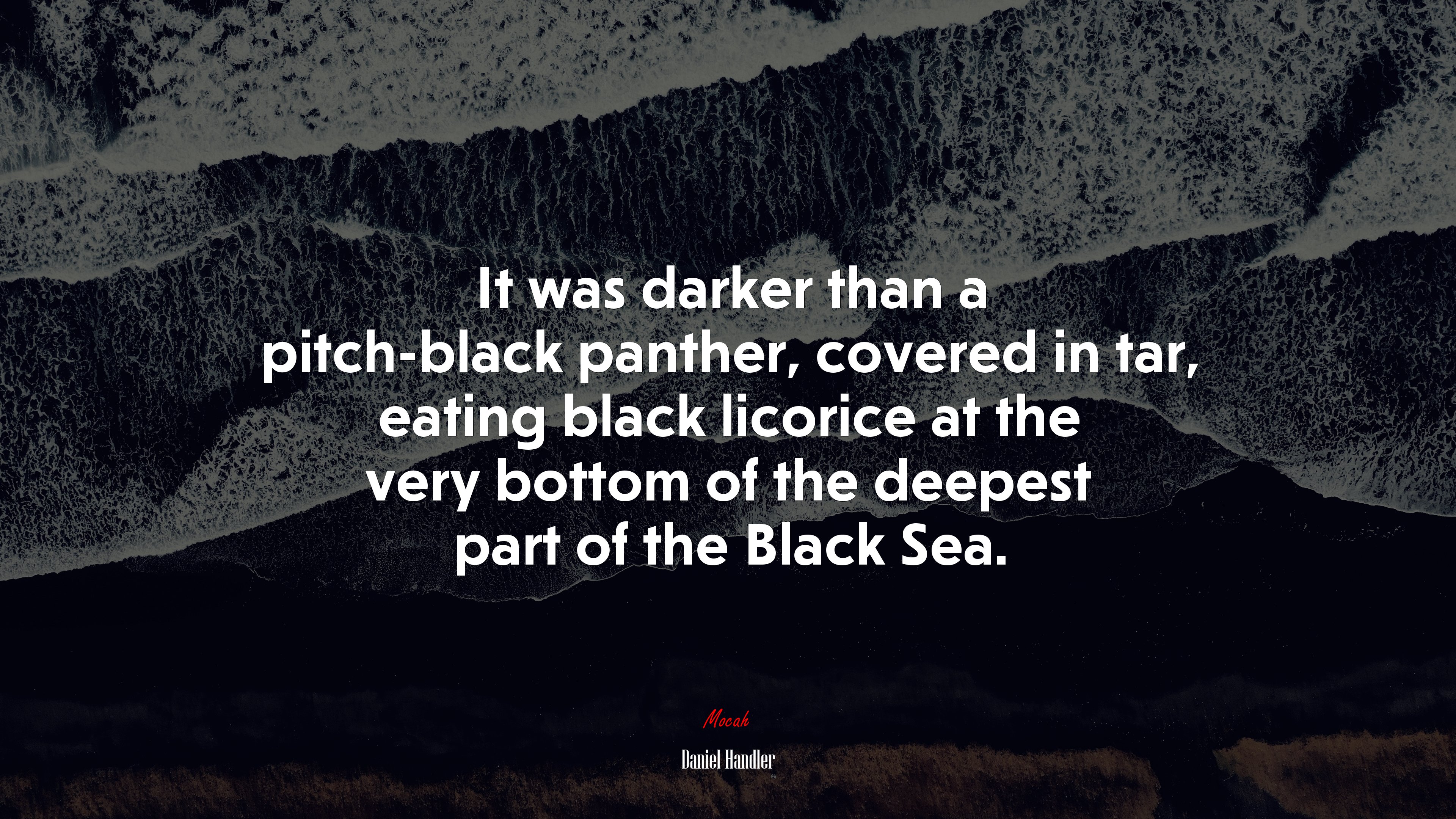 It was darker than a pitch-black panther, covered in tar, eating black licorice at the very bottom of the deepest part of the Black Sea. | Daniel Handler quote HD Wallpaper