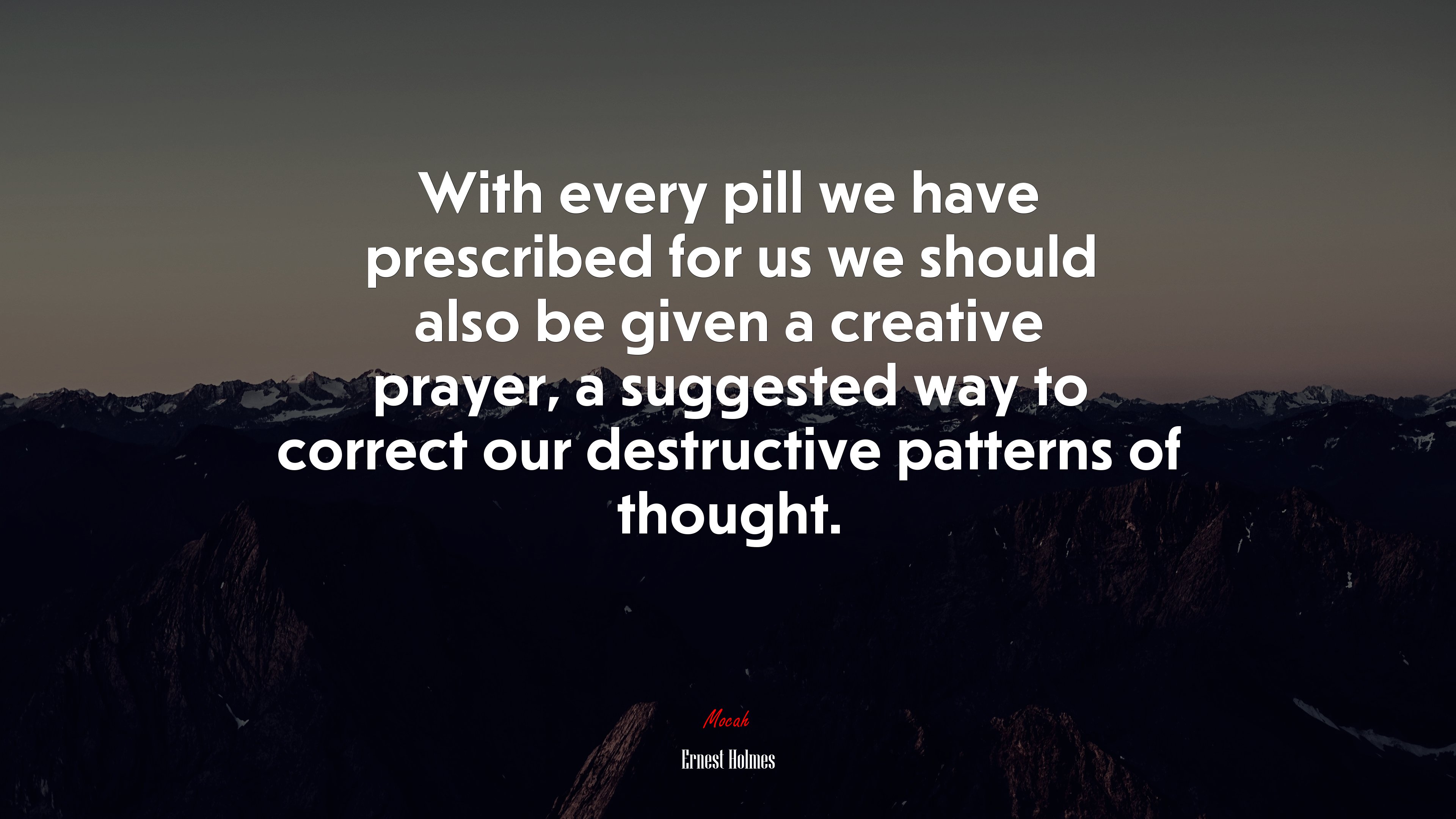 With every pill we have prescribed for us we should also be given a creative prayer, a suggested way to correct our destructive patterns of thought. | Ernest Holmes quote HD Wallpaper