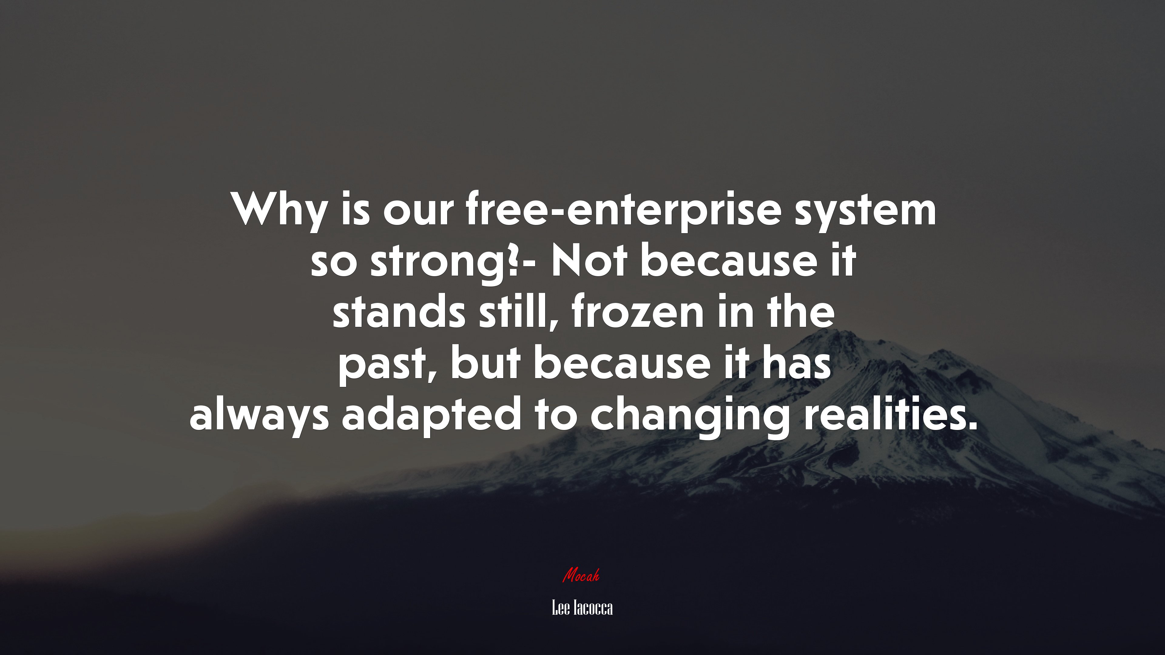 Why is our free-enterprise system so strong?- Not because it stands still, frozen in the past, but because it has always adapted to changing realities. | Lee Iacocca quote HD Wallpaper