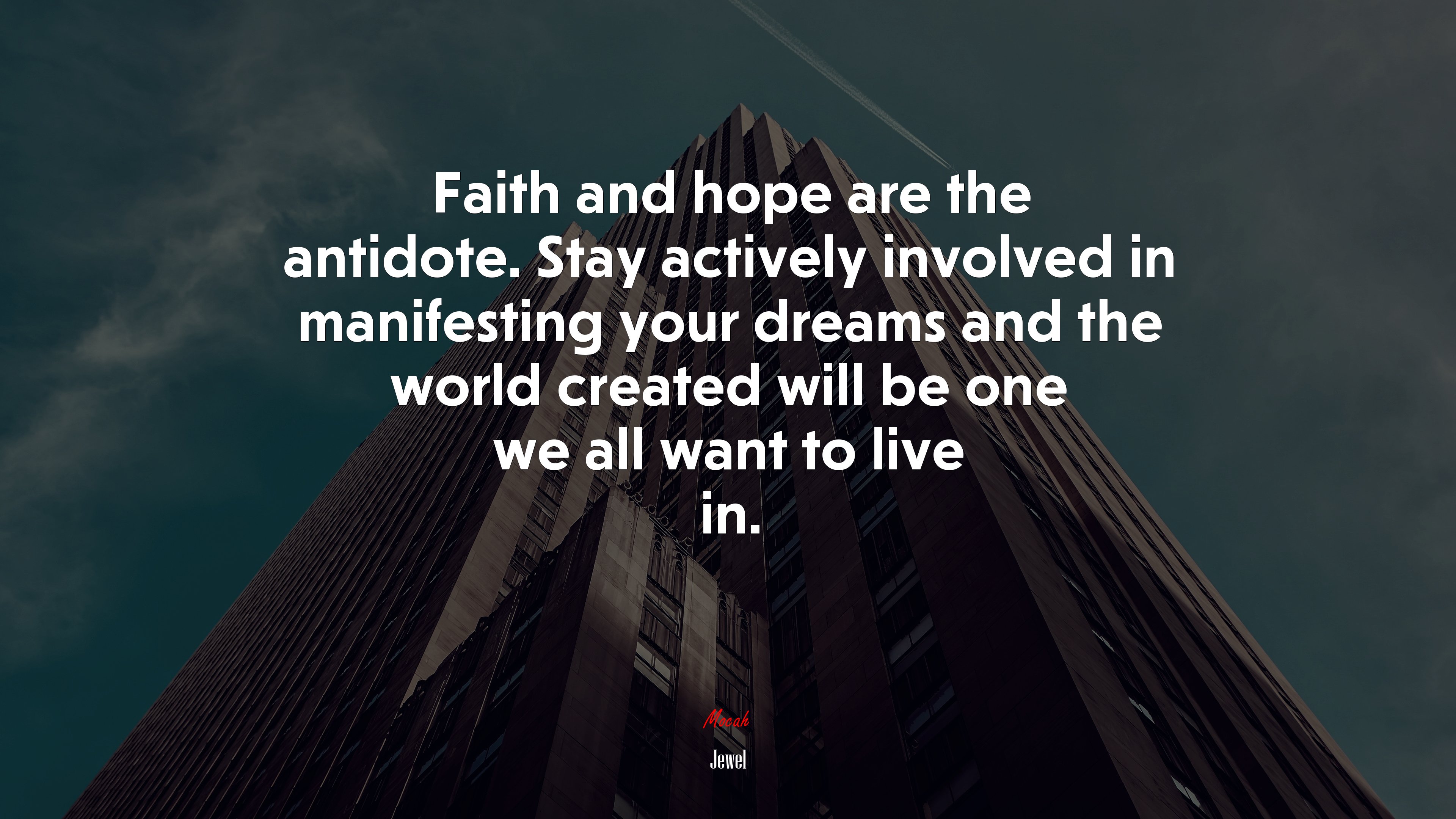 Faith and hope are the antidote. Stay actively involved in manifesting your dreams and the world created will be one we all want to live in. | Jewel quote HD Wallpaper