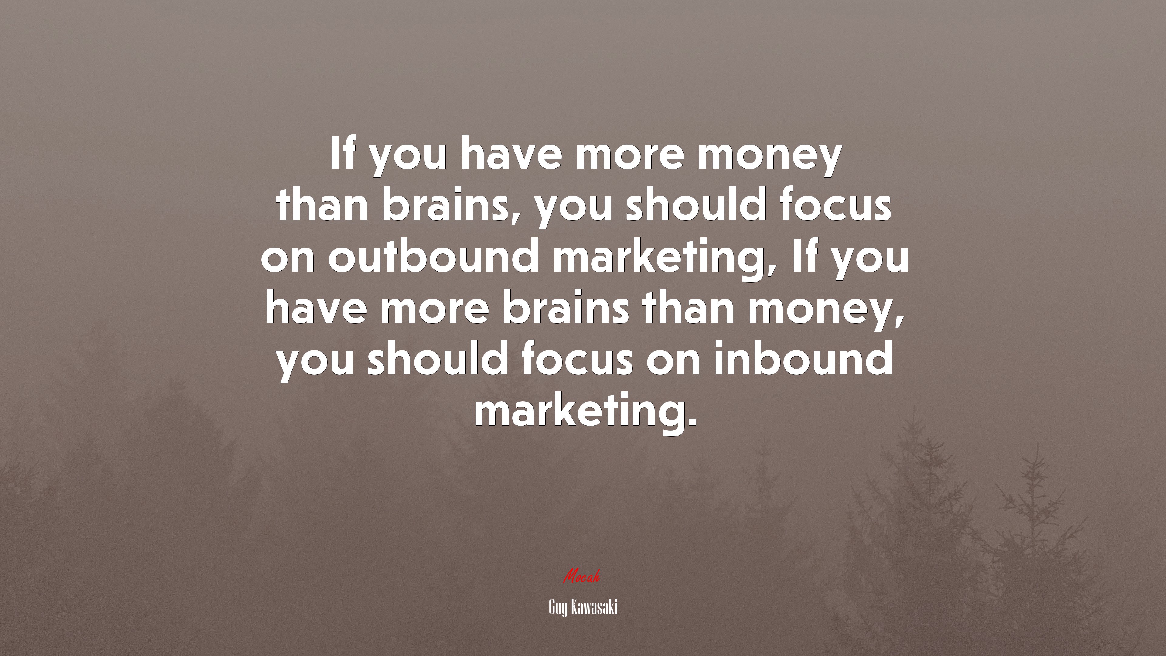 If you have more money than brains, you should focus on outbound marketing, If you have more brains than money, you should focus on inbound marketing. | Guy Kawasaki quote HD Wallpaper