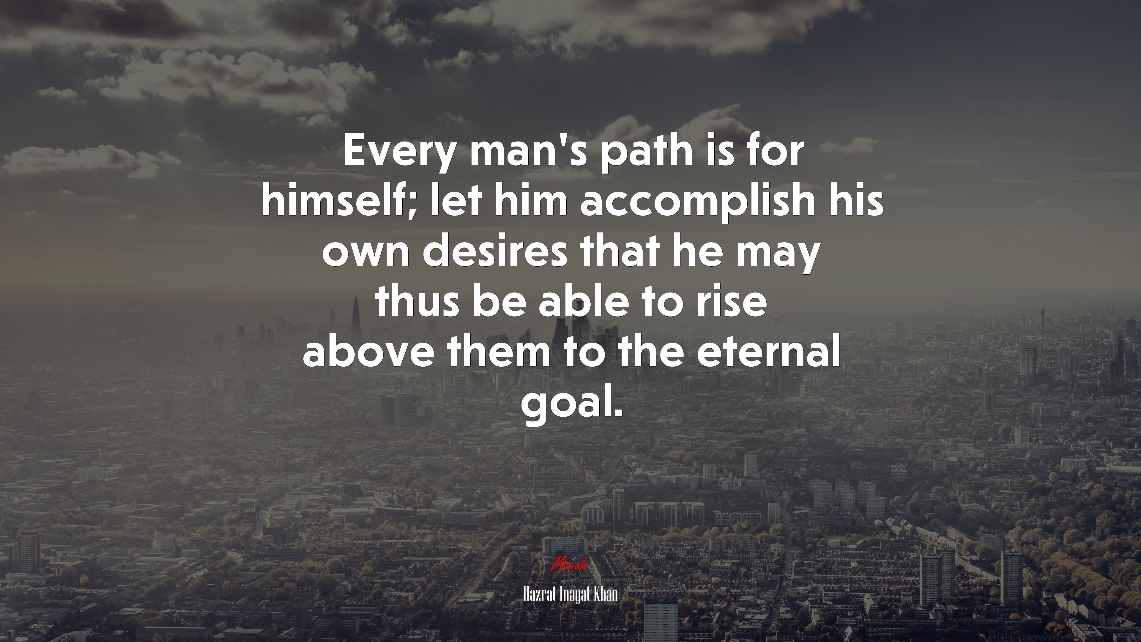Every man’s path is for himself; let him accomplish his own desires that he may thus be able to rise above them to the eternal goal. | Hazrat Inayat Khan quote HD Wallpaper