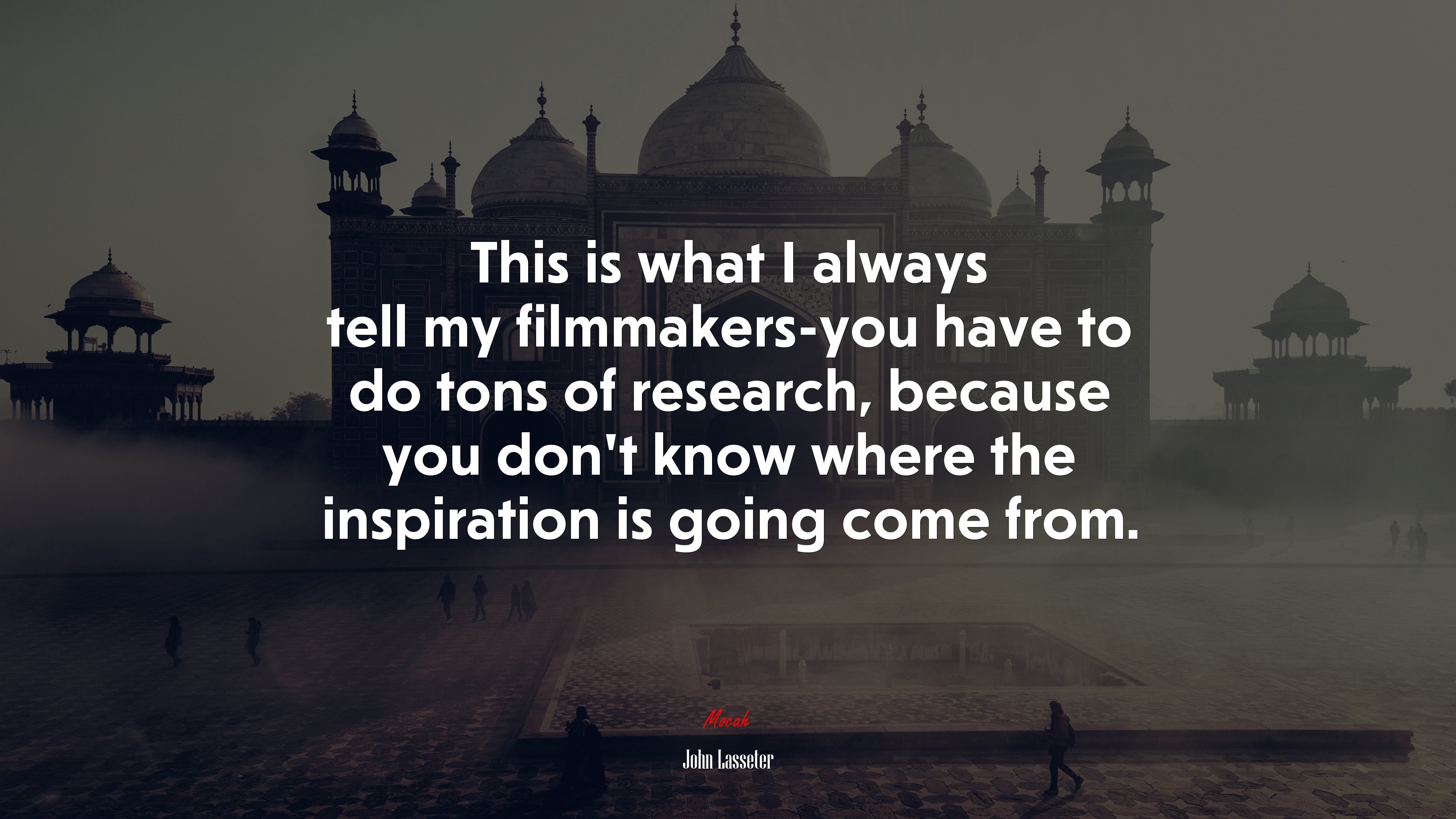 This is what I always tell my filmmakers-you have to do tons of research, because you don’t know where the inspiration is going come from. | John Lasseter quote HD Wallpaper