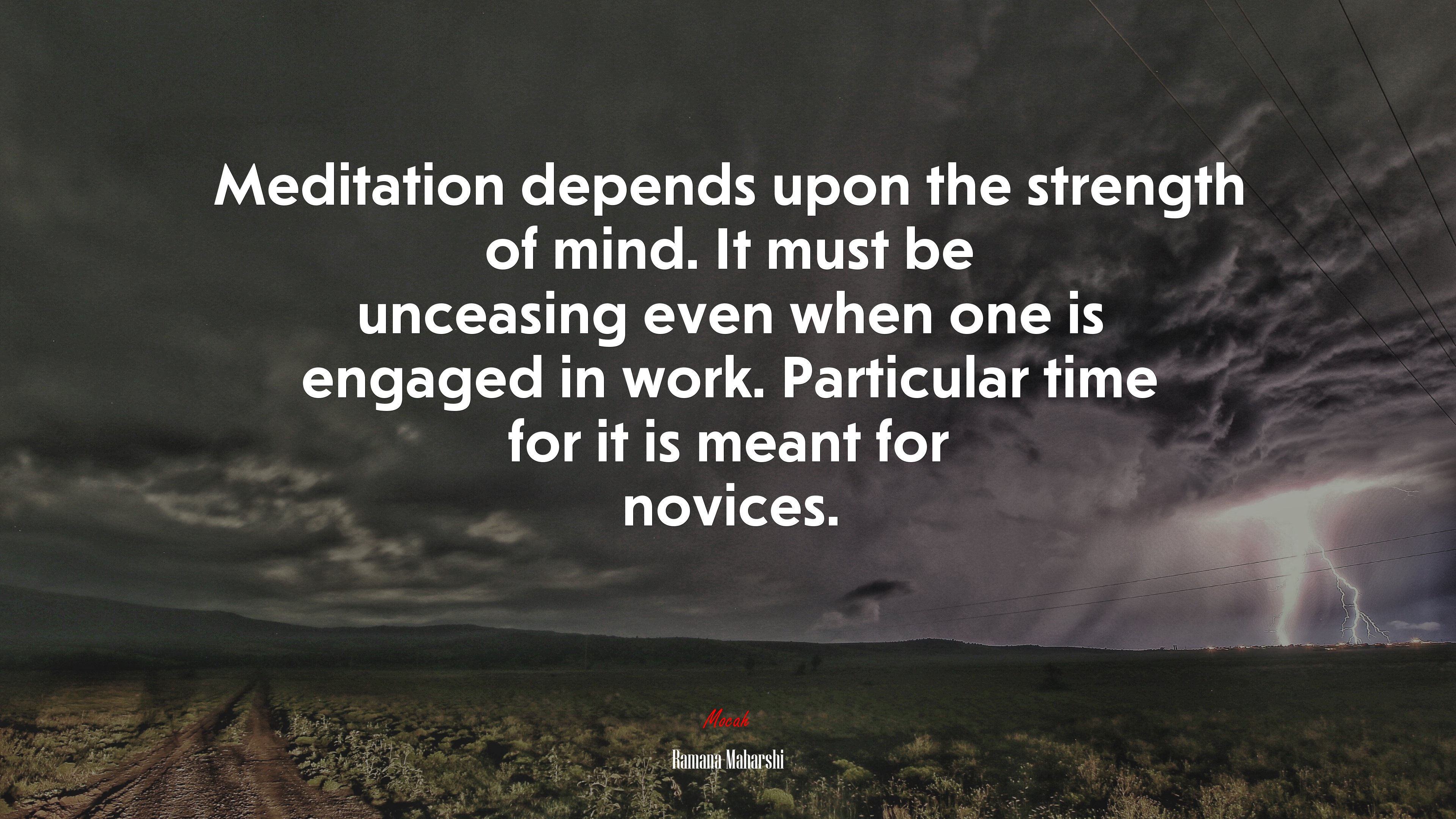 Meditation depends upon the strength of mind. It must be unceasing even when one is engaged in work. Particular time for it is meant for novices. | Ramana Maharshi quote HD Wallpaper