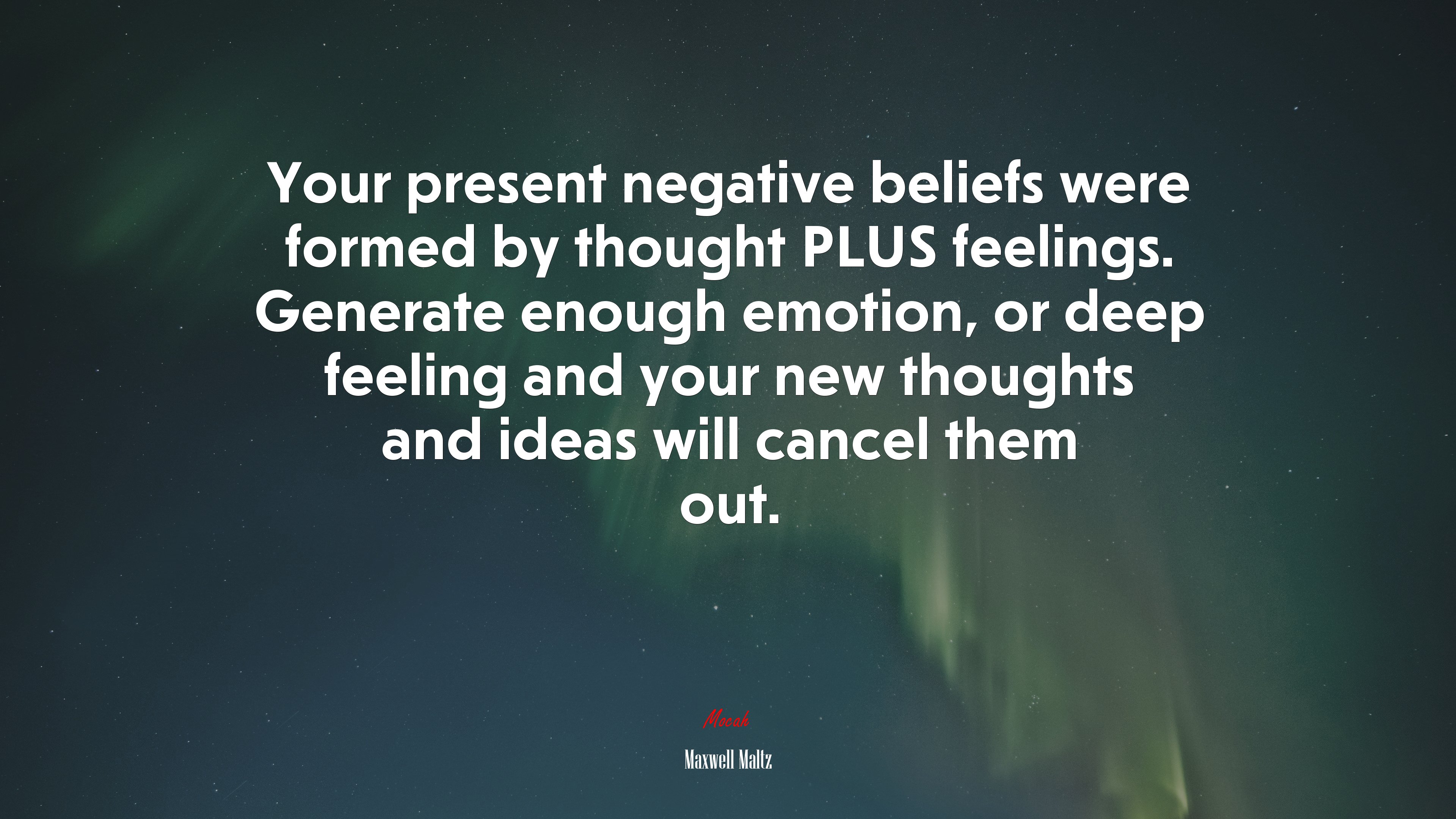 Your present negative beliefs were formed by thought PLUS feelings. Generate enough emotion, or deep feeling and your new thoughts and ideas will cancel them out. | Maxwell Maltz quote HD Wallpaper