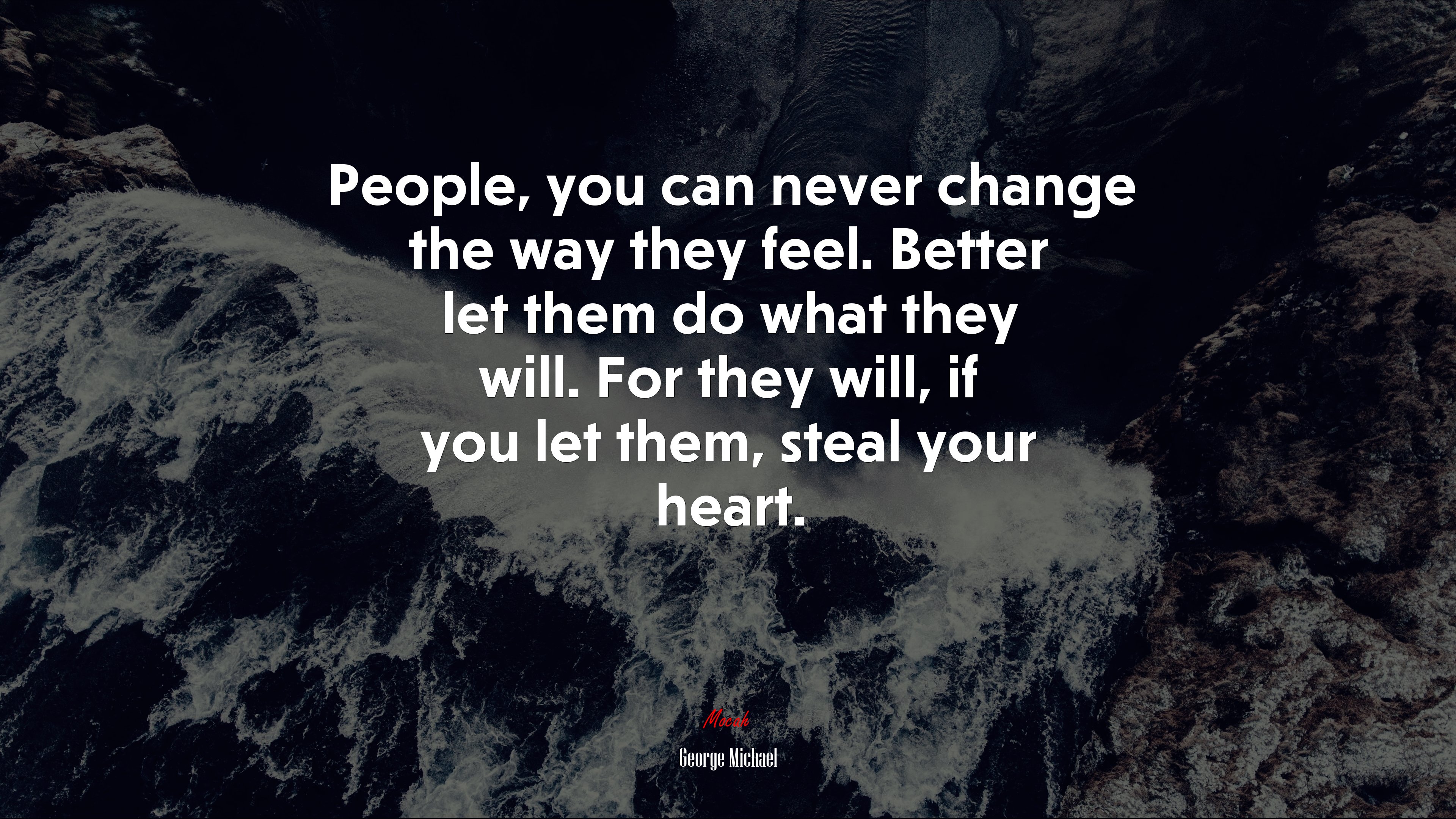 People, you can never change the way they feel. Better let them do what they will. For they will, if you let them, steal your heart. | George Michael quote HD Wallpaper