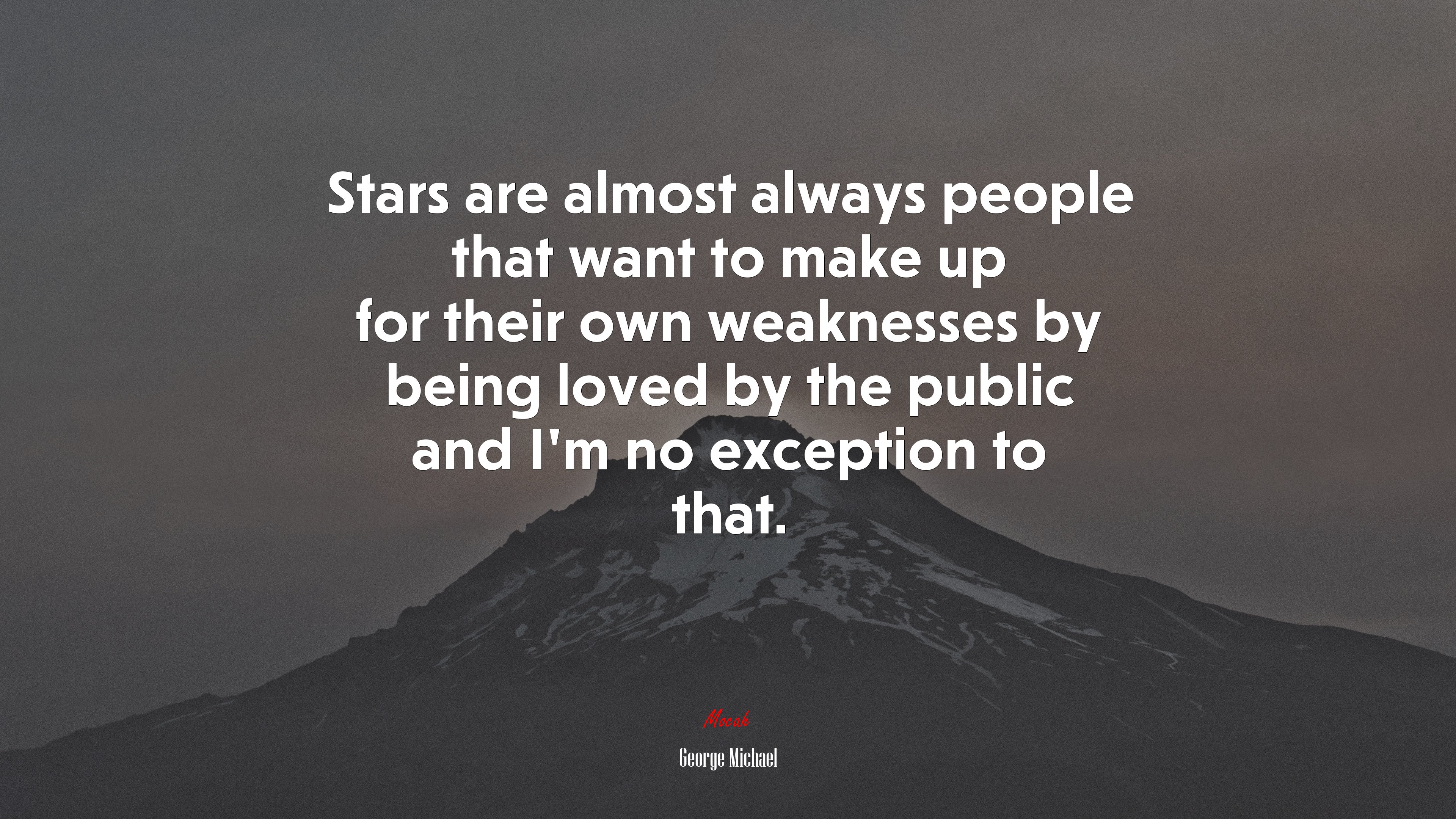 Stars are almost always people that want to make up for their own weaknesses by being loved by the public and I’m no exception to that. | George Michael quote HD Wallpaper