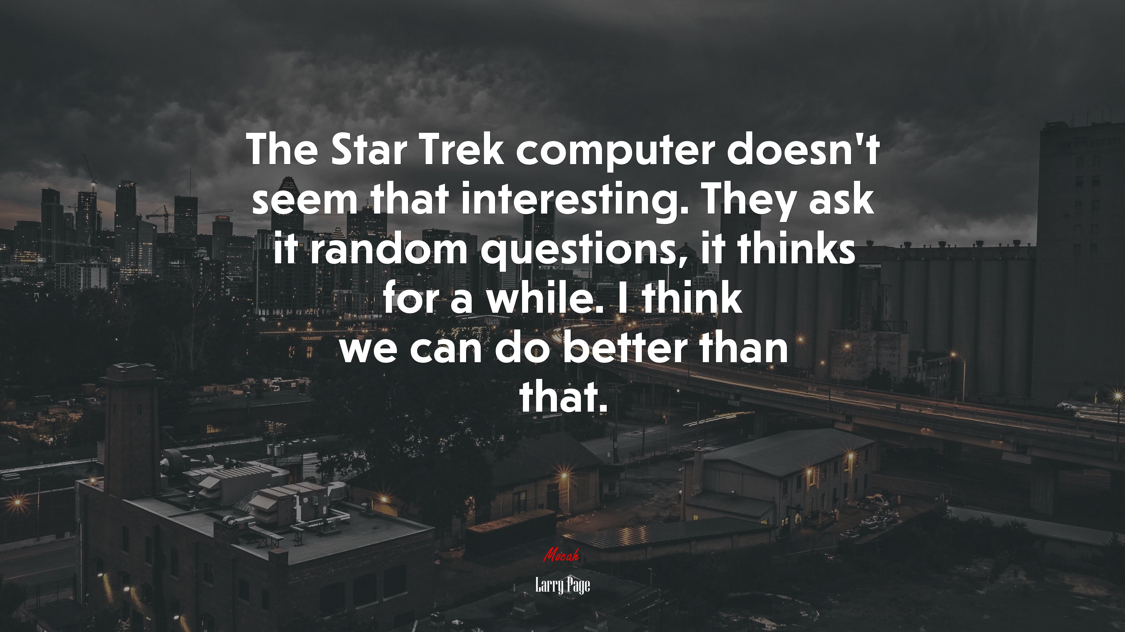 The Star Trek computer doesn’t seem that interesting. They ask it random questions, it thinks for a while. I think we can do better than that. | Larry Page quote HD Wallpaper