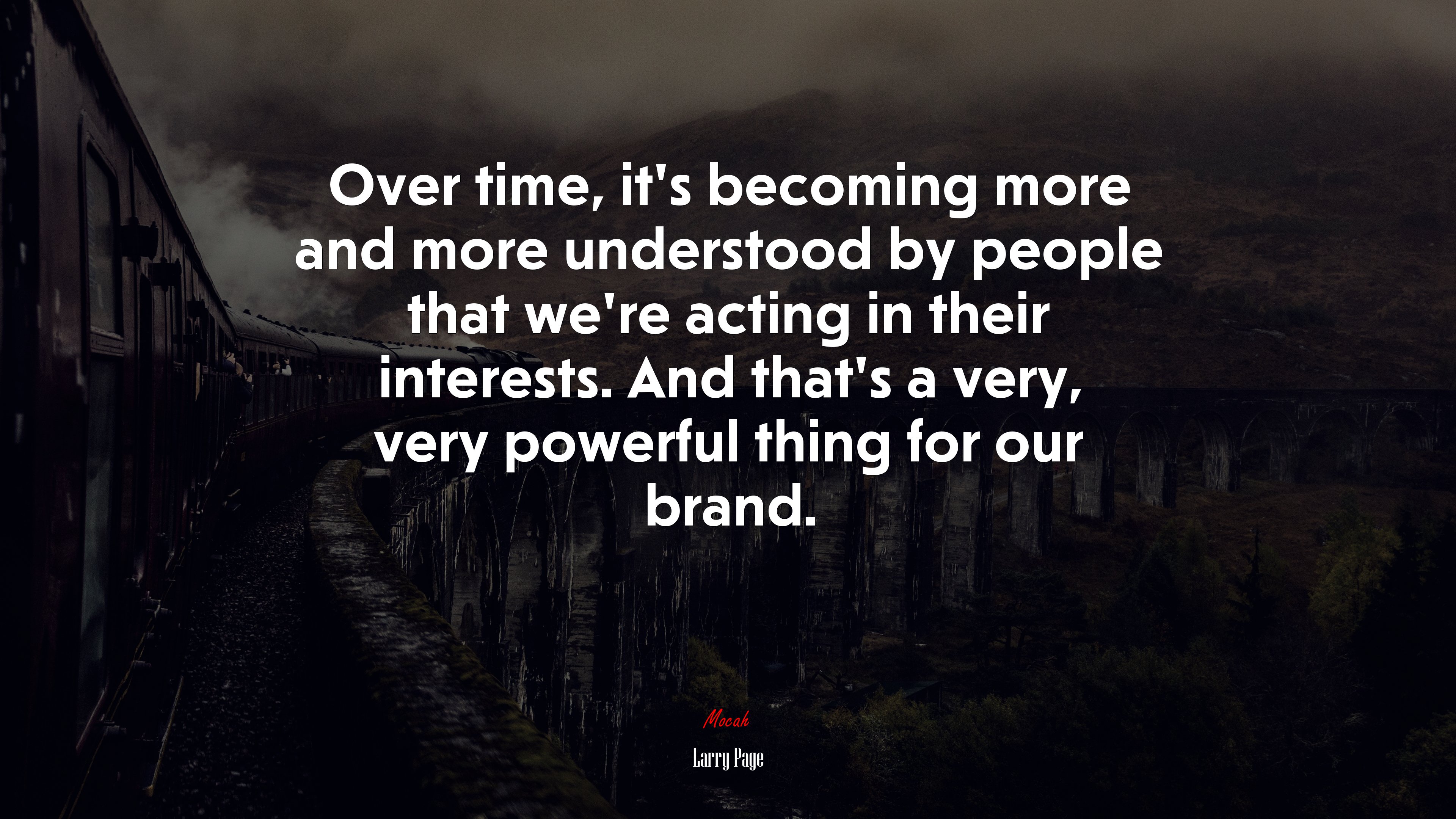Over time, it’s becoming more and more understood by people that we’re acting in their interests. And that’s a very, very powerful thing for our brand. | Larry Page quote HD Wallpaper