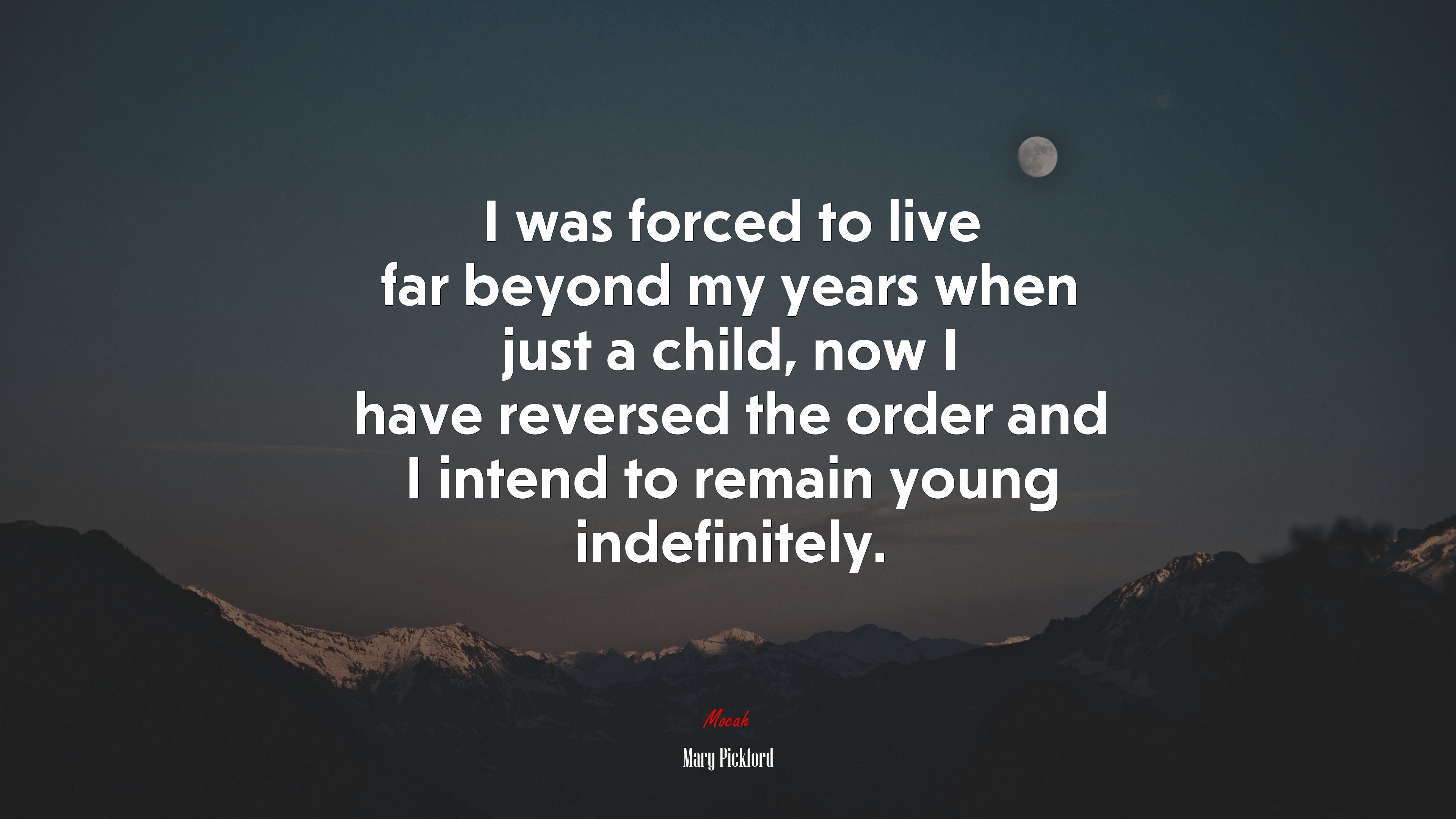 I was forced to live far beyond my years when just a child, now I have reversed the order and I intend to remain young indefinitely. | Mary Pickford quote HD Wallpaper