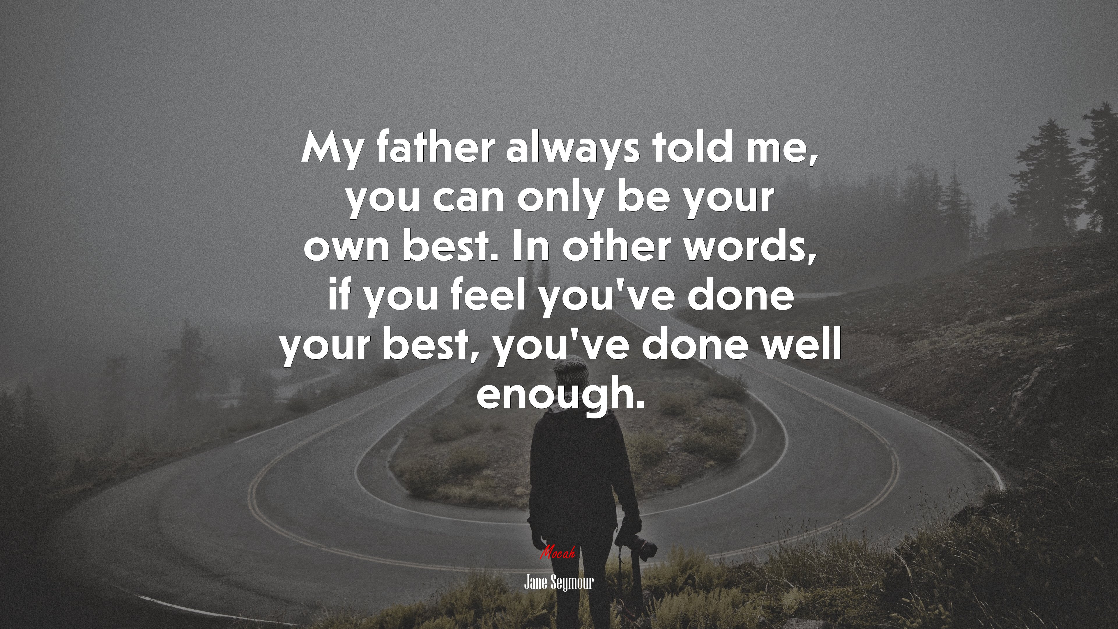 My father always told me, you can only be your own best. In other words, if you feel you’ve done your best, you’ve done well enough. | Jane Seymour quote HD Wallpaper