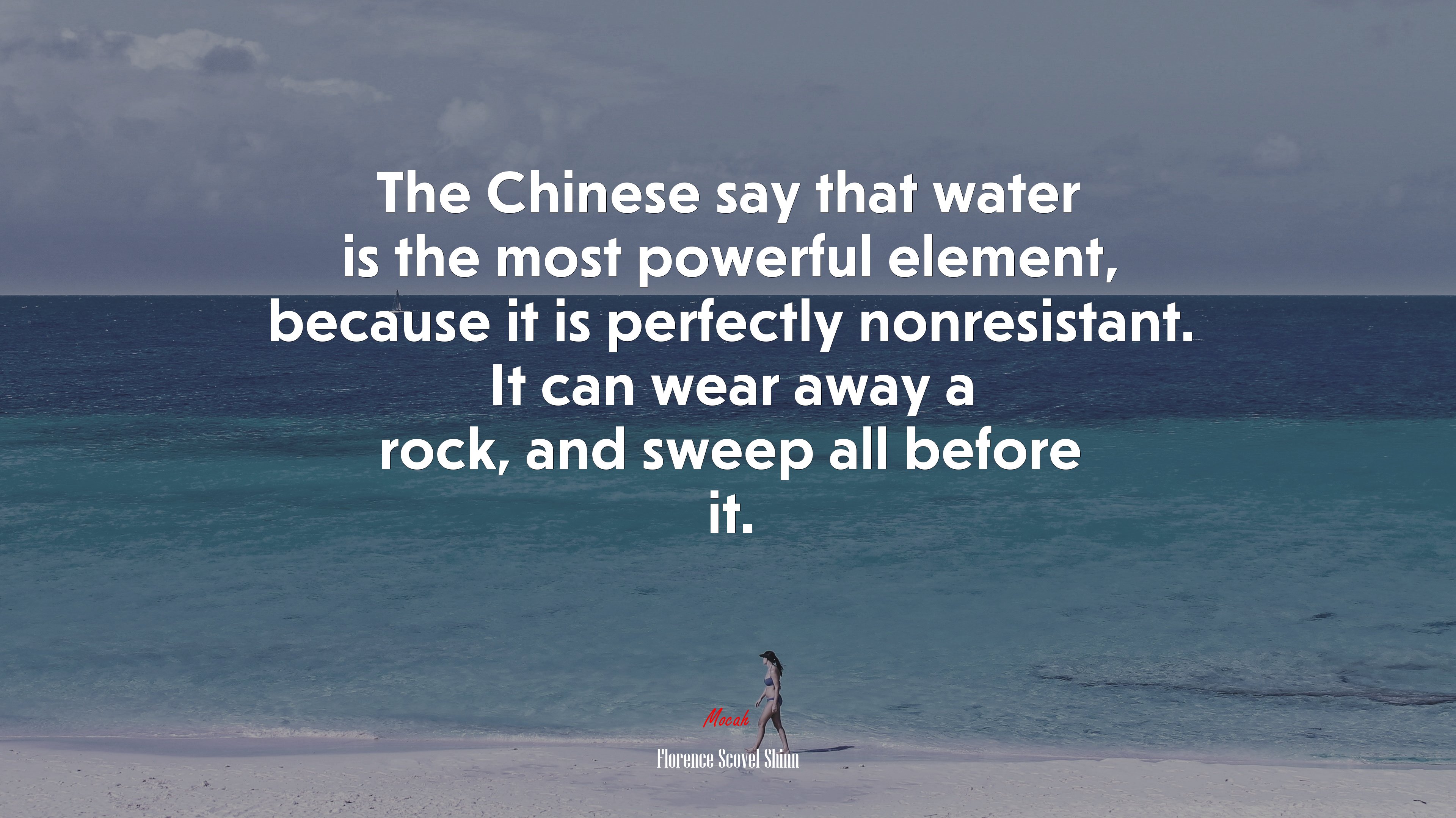 The Chinese say that water is the most powerful element, because it is perfectly nonresistant. It can wear away a rock, and sweep all before it. | Florence Scovel Shinn quote HD Wallpaper