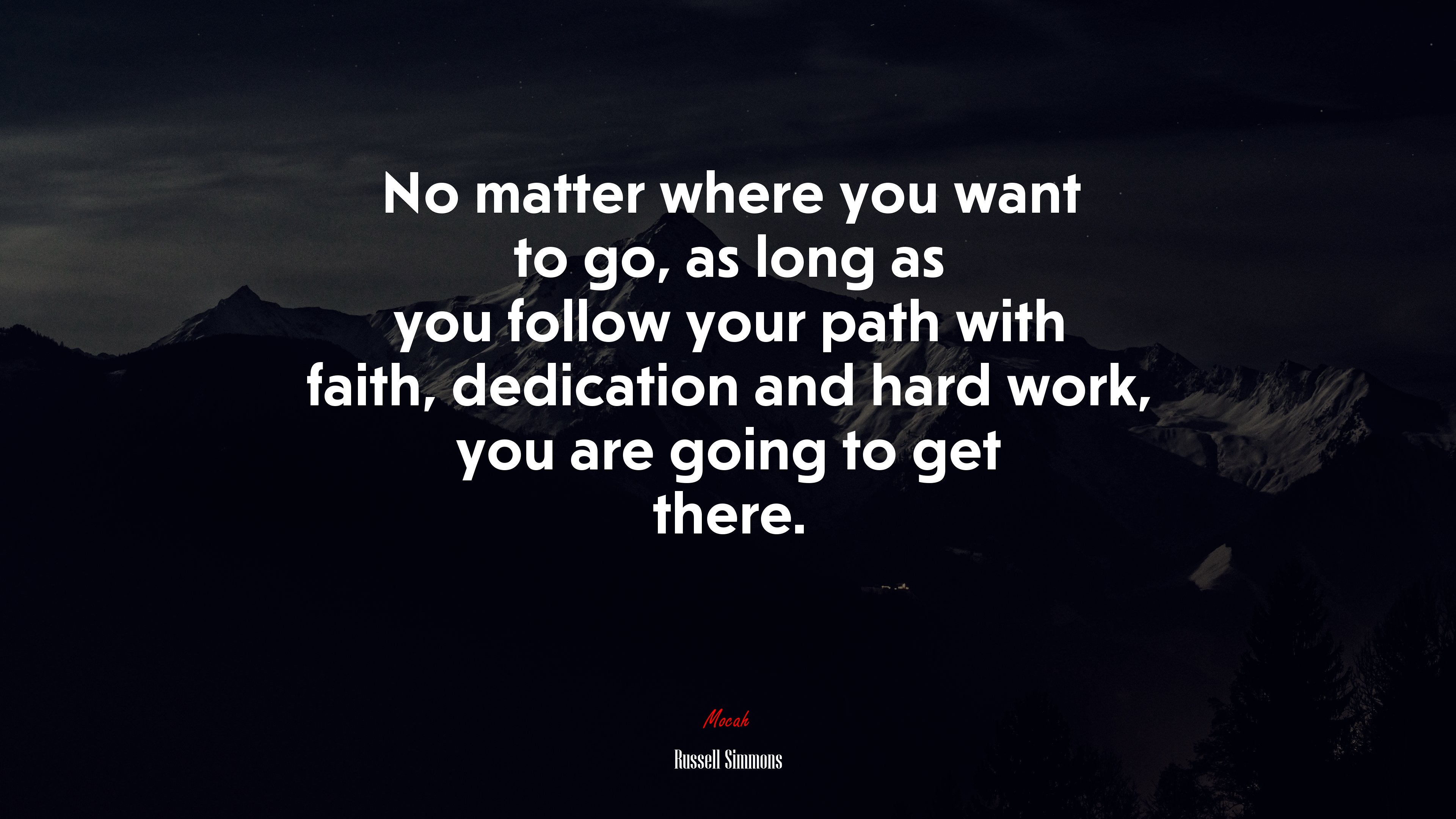 No matter where you want to go, as long as you follow your path with faith, dedication and hard work, you are going to get there. | Russell Simmons quote HD Wallpaper