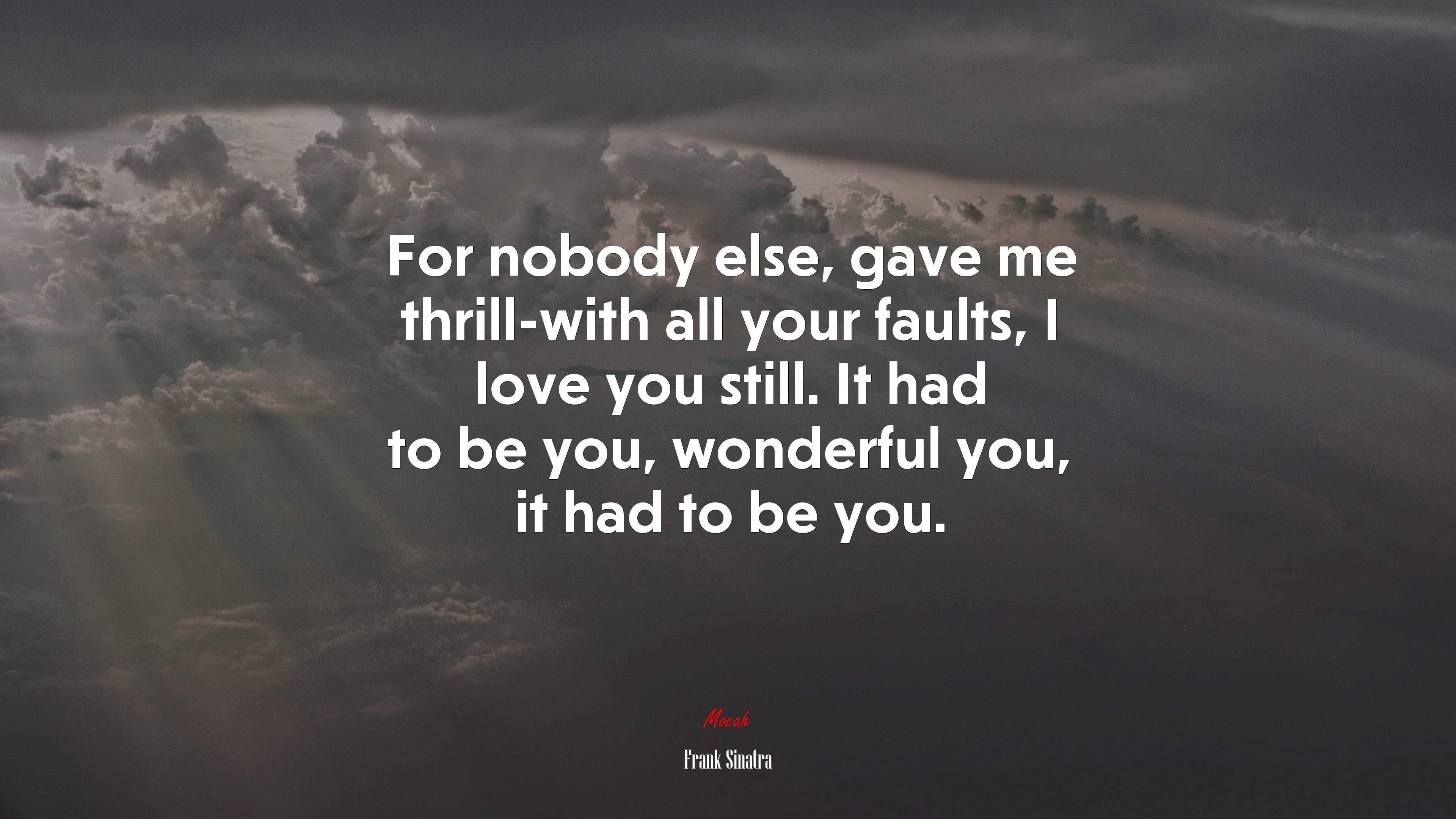 For nobody else, gave me thrill-with all your faults, I love you still. It had to be you, wonderful you, it had to be you. | Frank Sinatra quote HD Wallpaper