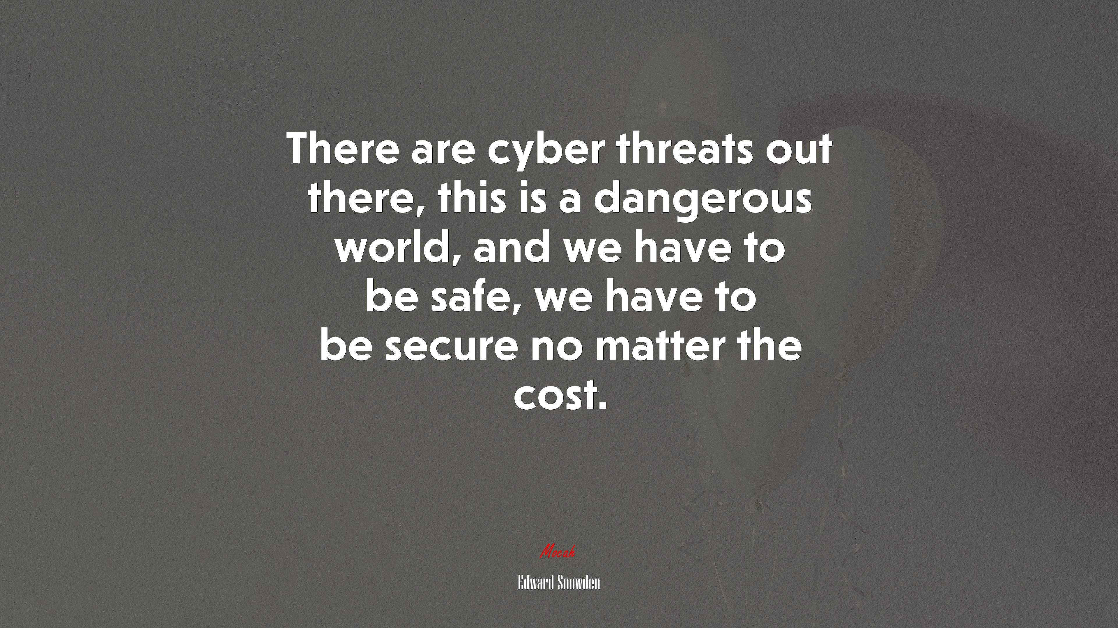 There are cyber threats out there, this is a dangerous world, and we have to be safe, we have to be secure no matter the cost. | Edward Snowden quote HD Wallpaper