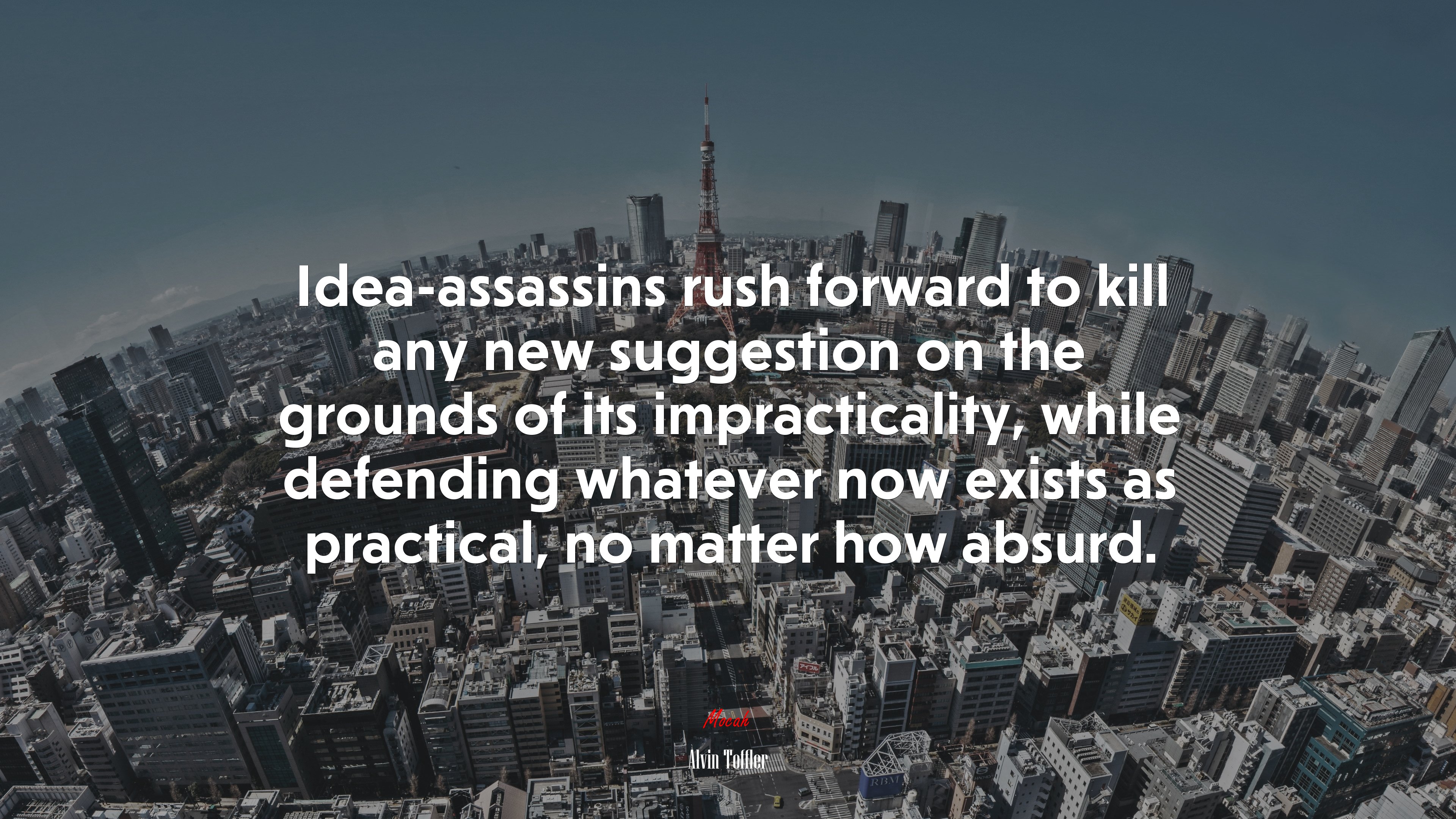 Idea-assassins rush forward to kill any new suggestion on the grounds of its impracticality, while defending whatever now exists as practical, no matter how absurd. | Alvin Toffler quote HD Wallpaper