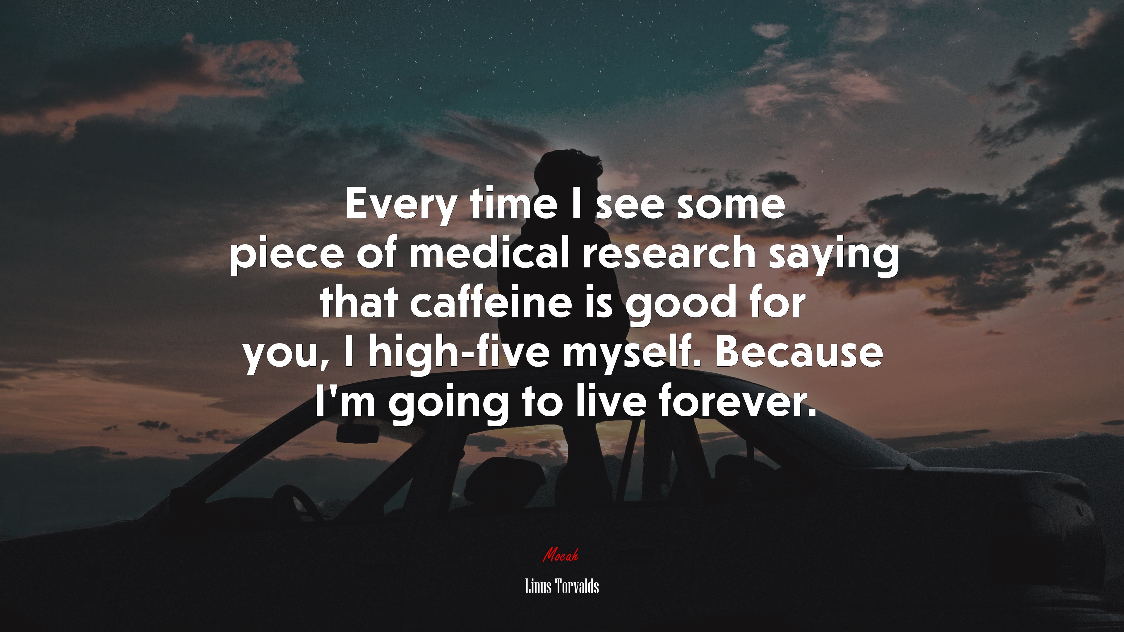 Every time I see some piece of medical research saying that caffeine is good for you, I high-five myself. Because I’m going to live forever. | Linus Torvalds quote HD Wallpaper