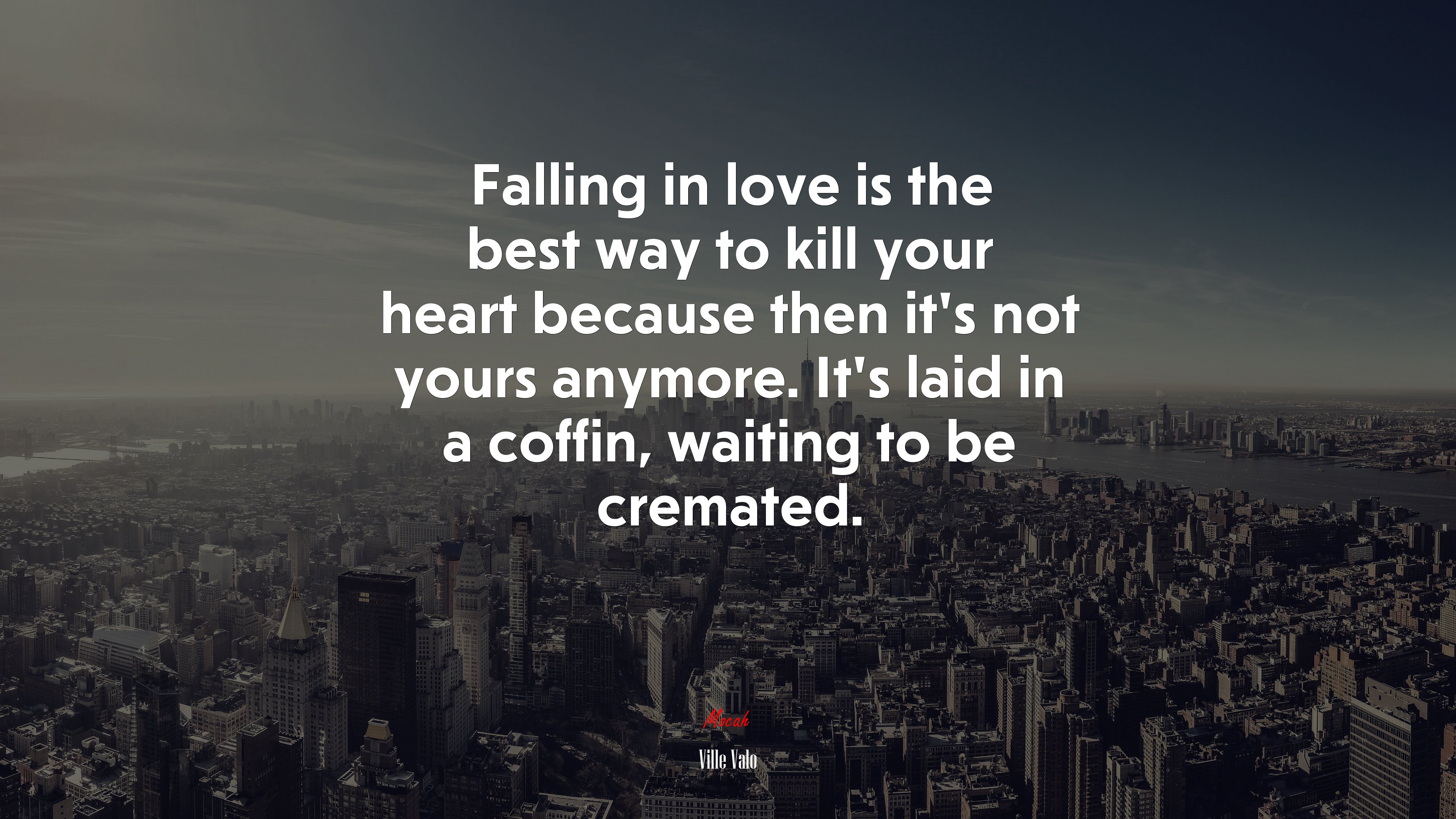 Falling in love is the best way to kill your heart because then it’s not yours anymore. It’s laid in a coffin, waiting to be cremated. | Ville Valo quote HD Wallpaper
