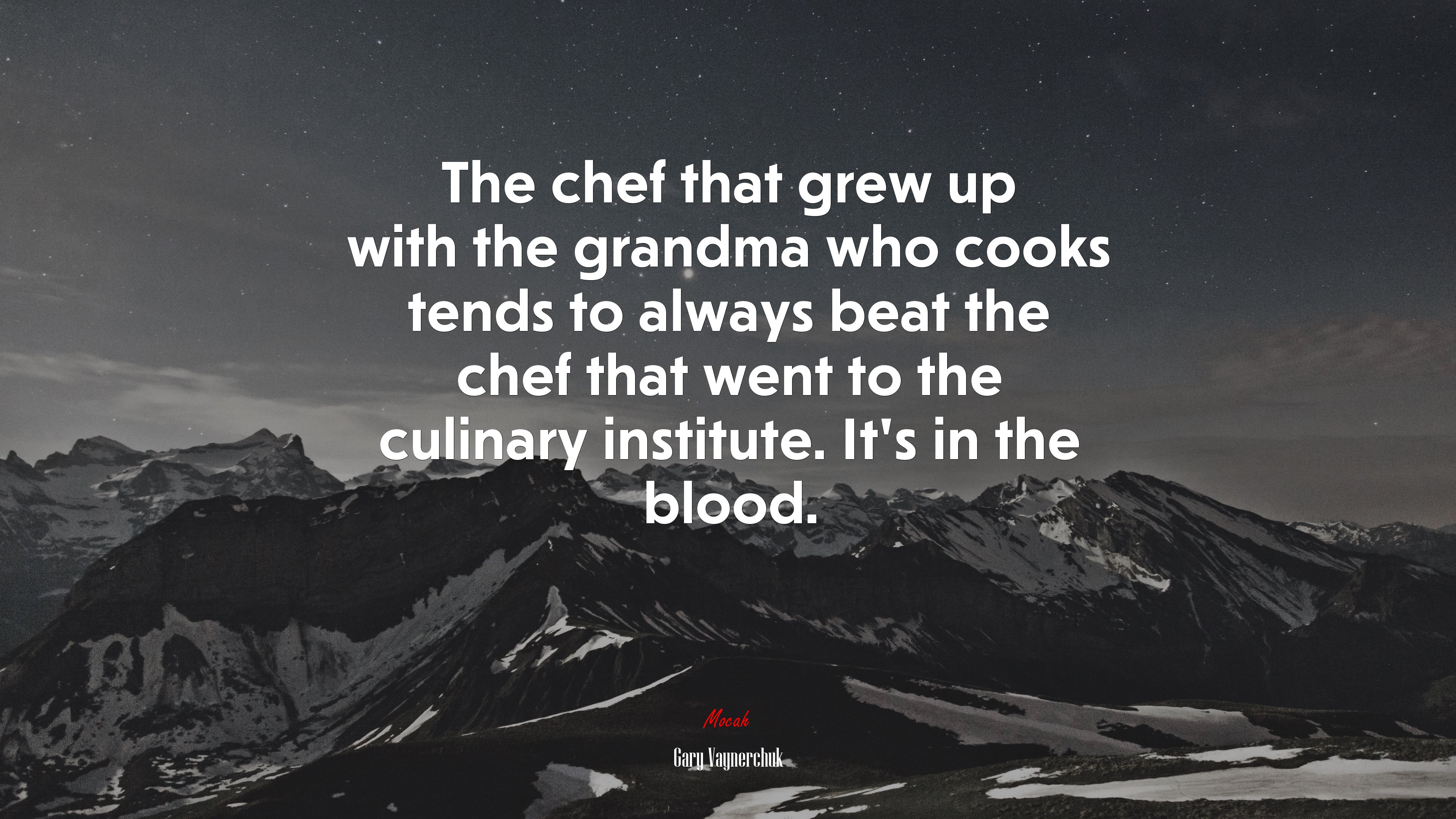 The chef that grew up with the grandma who cooks tends to always beat the chef that went to the culinary institute. It’s in the blood. | Gary Vaynerchuk quote HD Wallpaper
