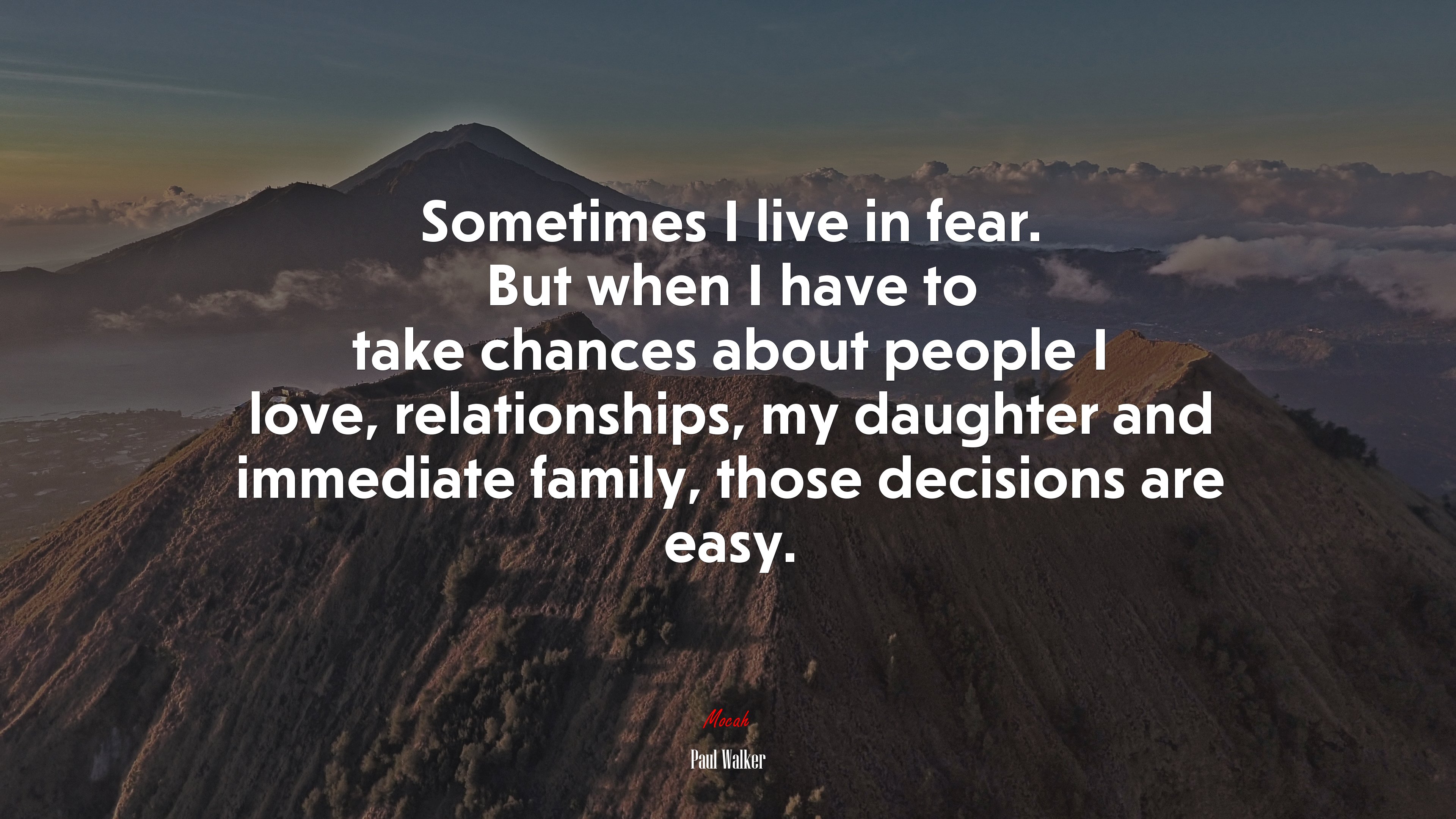 Sometimes I live in fear. But when I have to take chances about people I love, relationships, my daughter and immediate family, those decisions are easy. | Paul Walker quote HD Wallpaper