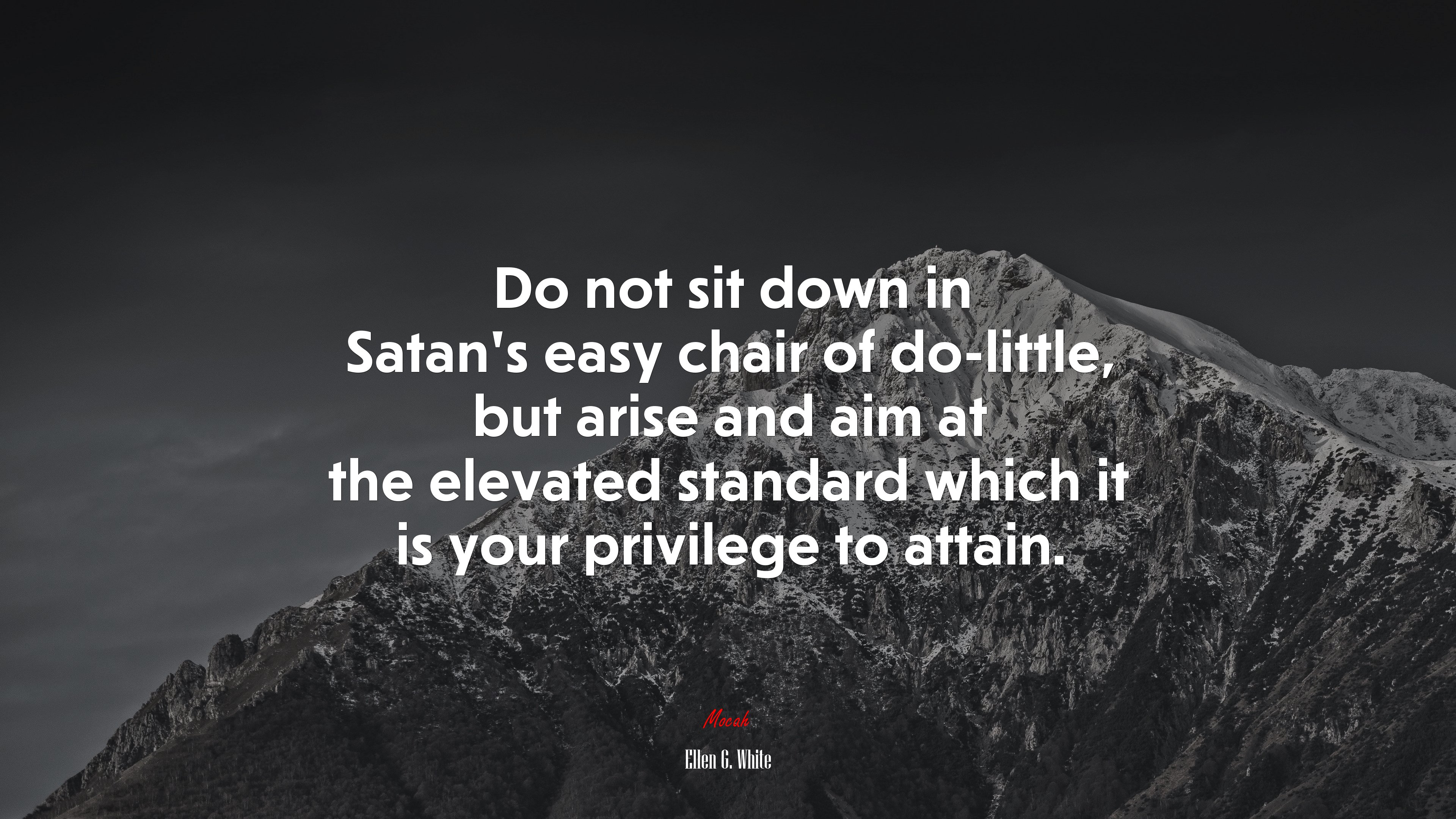 Do not sit down in Satan’s easy chair of do-little, but arise and aim at the elevated standard which it is your privilege to attain. | Ellen G. White quote HD Wallpaper