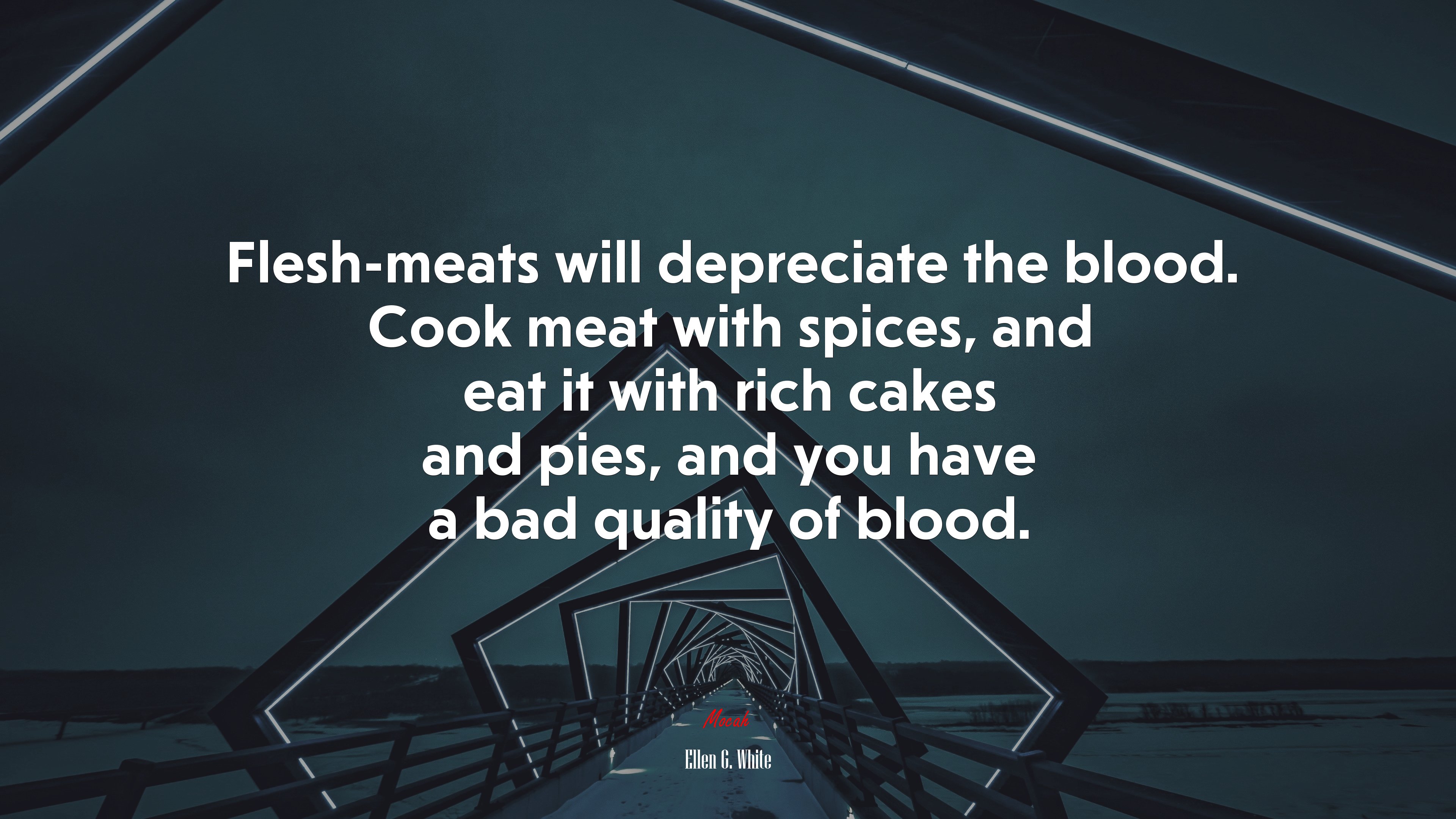 Flesh-meats will depreciate the blood. Cook meat with spices, and eat it with rich cakes and pies, and you have a bad quality of blood. | Ellen G. White quote HD Wallpaper