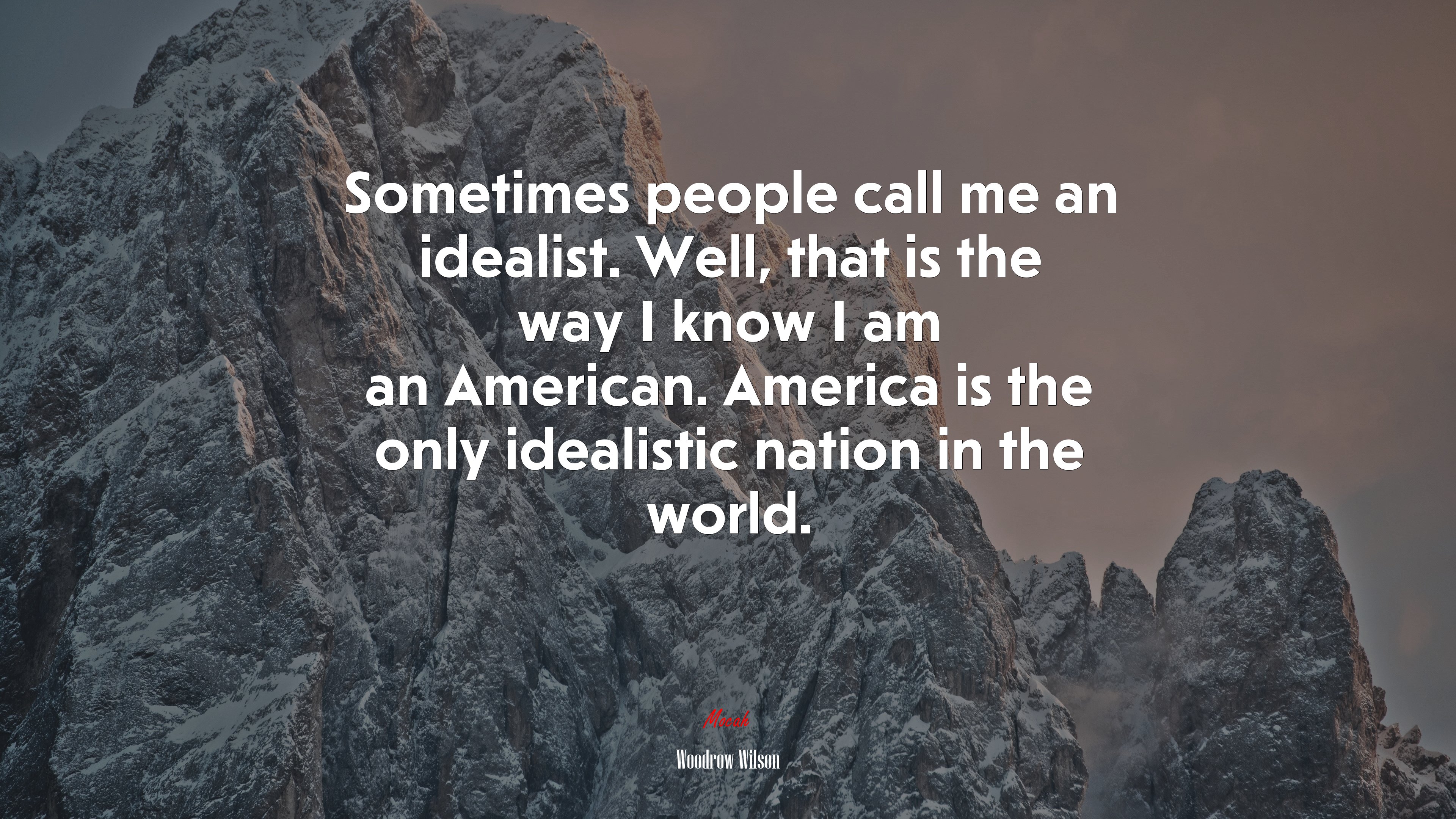 Sometimes people call me an idealist. Well, that is the way I know I am an American. America is the only idealistic nation in the world. | Woodrow Wilson quote HD Wallpaper
