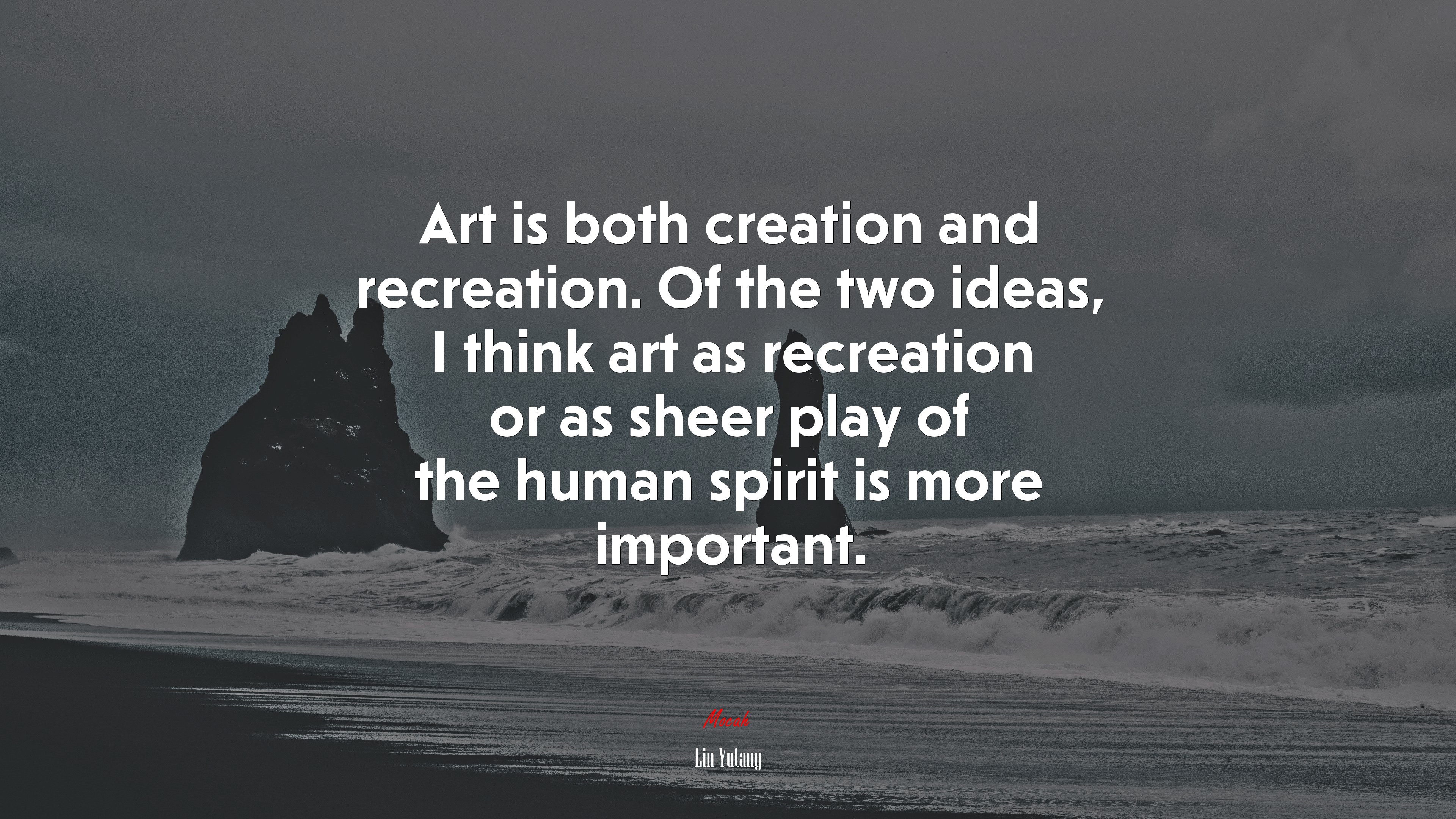 Art is both creation and recreation. Of the two ideas, I think art as recreation or as sheer play of the human spirit is more important. | Lin Yutang quote HD Wallpaper