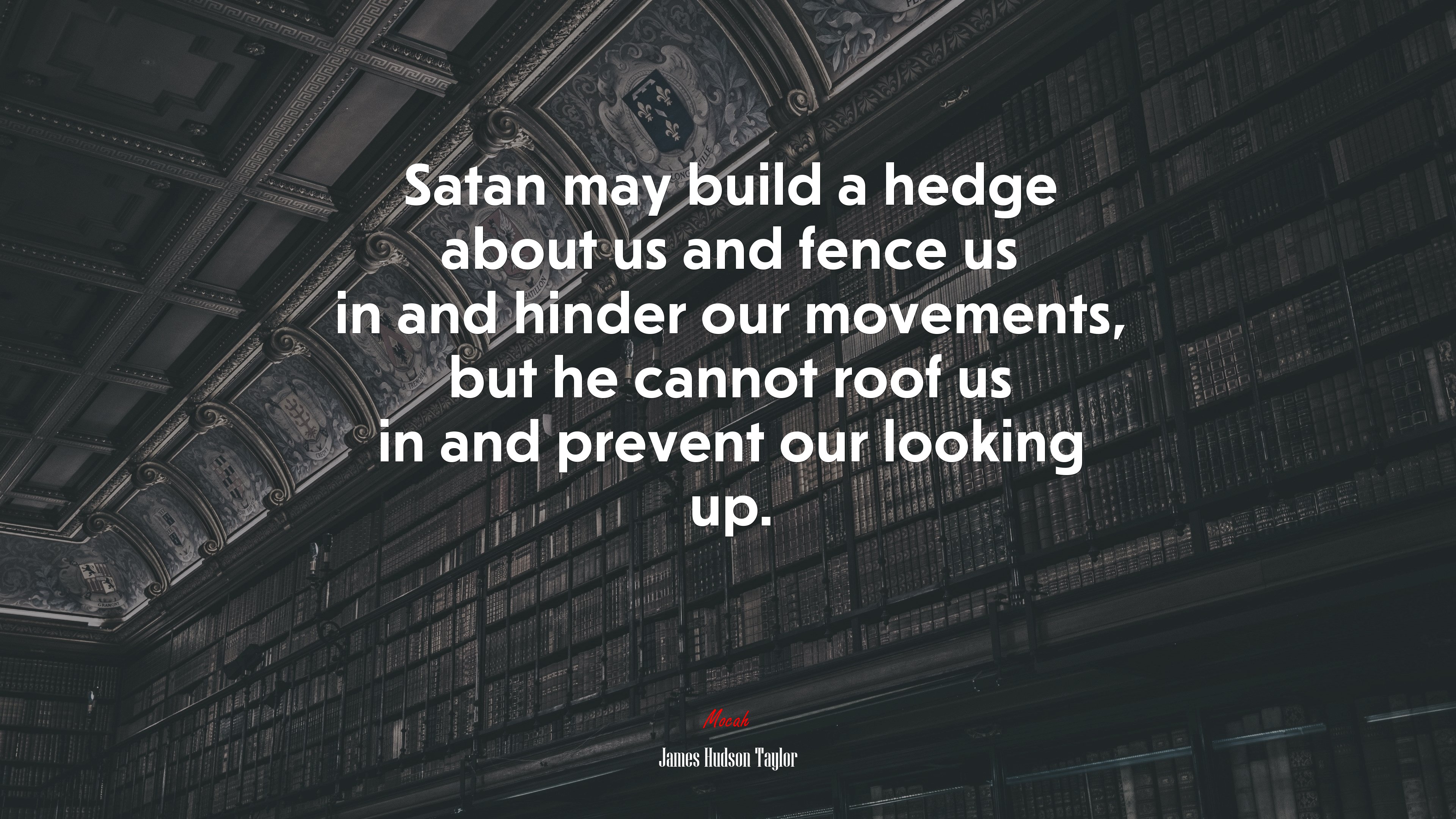 Satan may build a hedge about us and fence us in and hinder our movements, but he cannot roof us in and prevent our looking up. | James Hudson Taylor quote HD Wallpaper