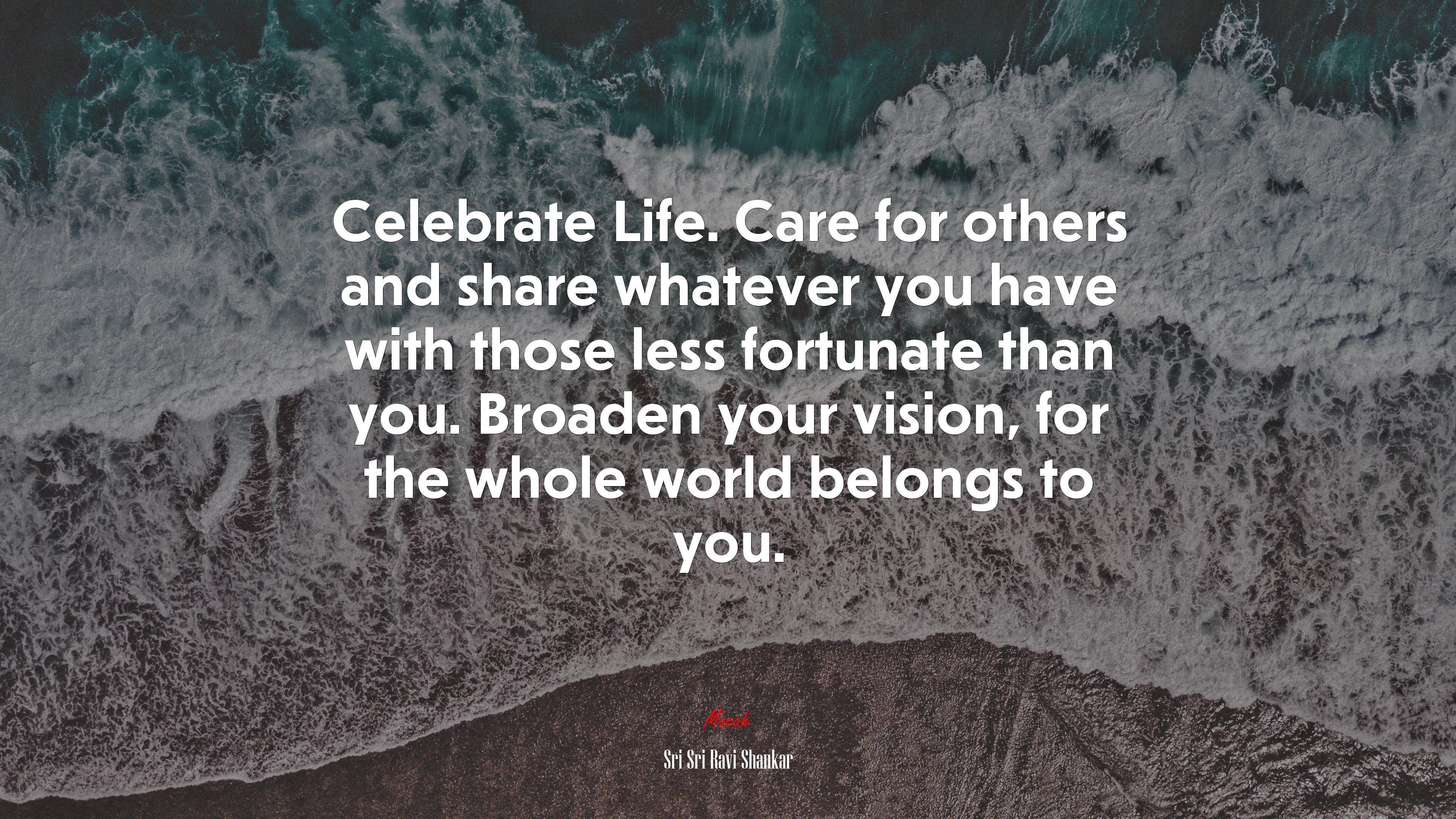 Celebrate Life. Care for others and share whatever you have with those less fortunate than you. Broaden your vision, for the whole world belongs to you. | Sri Sri Ravi Shankar quote HD Wallpaper