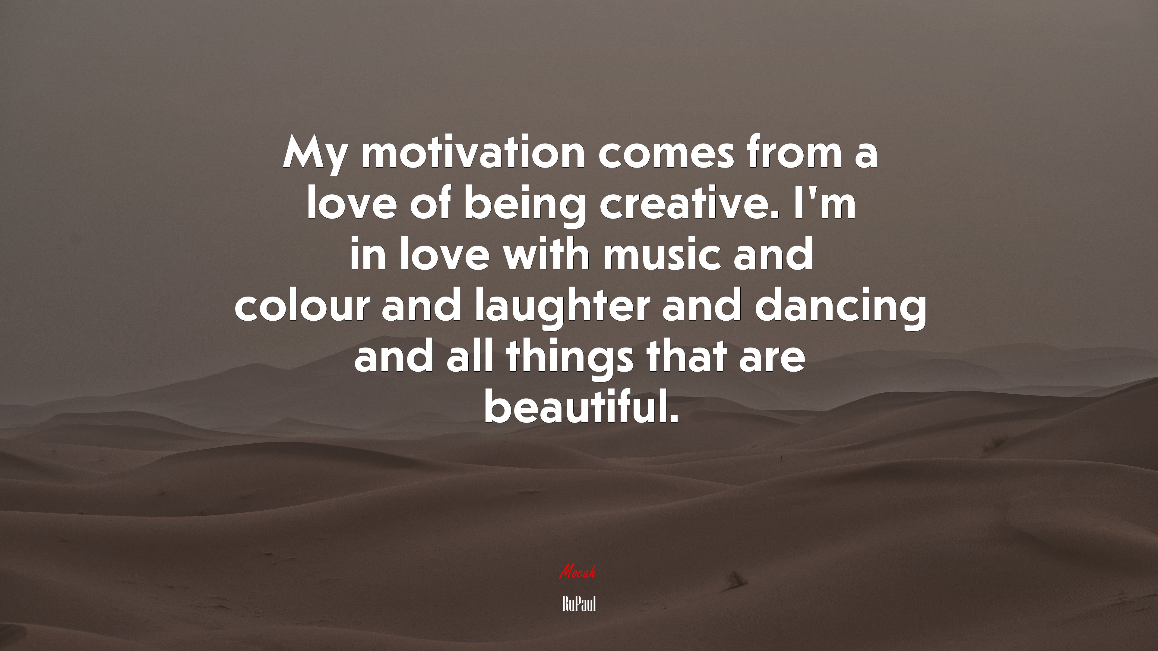 My motivation comes from a love of being creative. I’m in love with music and colour and laughter and dancing and all things that are beautiful. | RuPaul quote HD Wallpaper