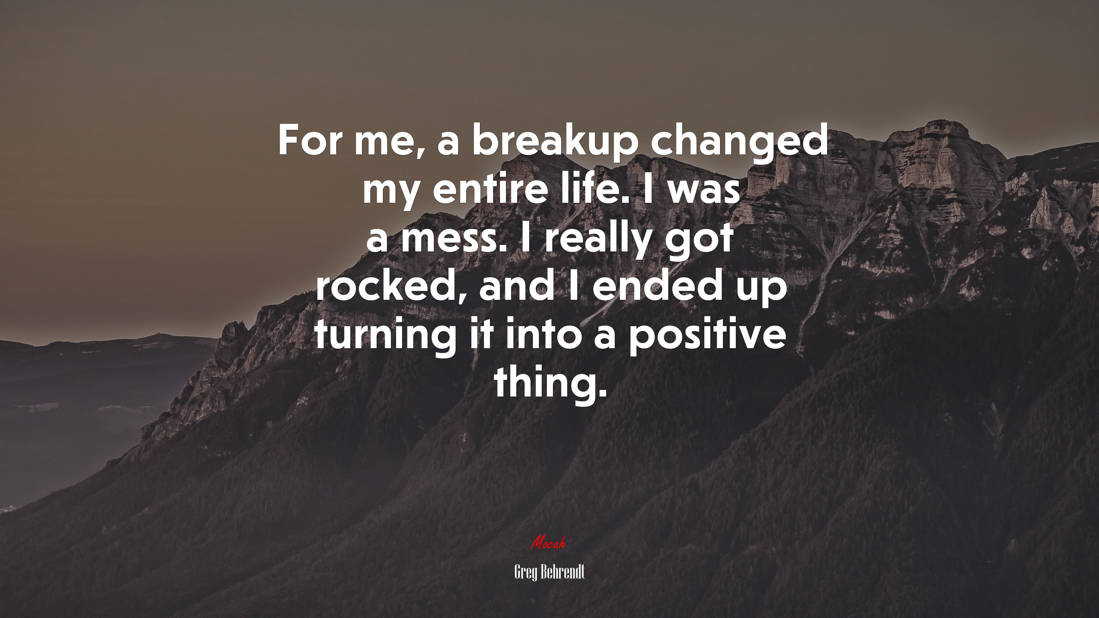 For me, a breakup changed my entire life. I was a mess. I really got rocked, and I ended up turning it into a positive thing. | Greg Behrendt quote HD Wallpaper