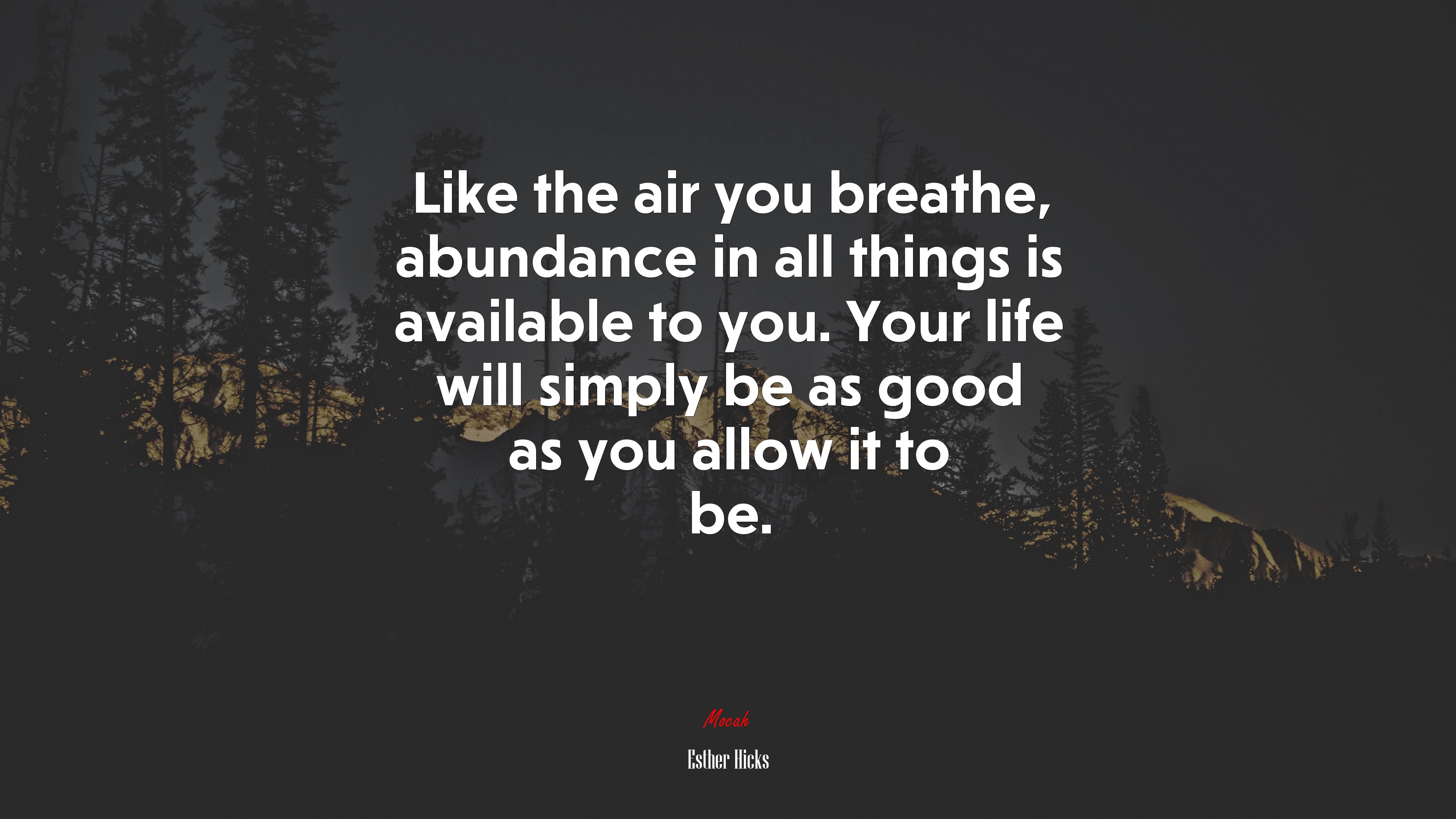 Like the air you breathe, abundance in all things is available to you. Your life will simply be as good as you allow it to be. | Esther Hicks quote HD Wallpaper