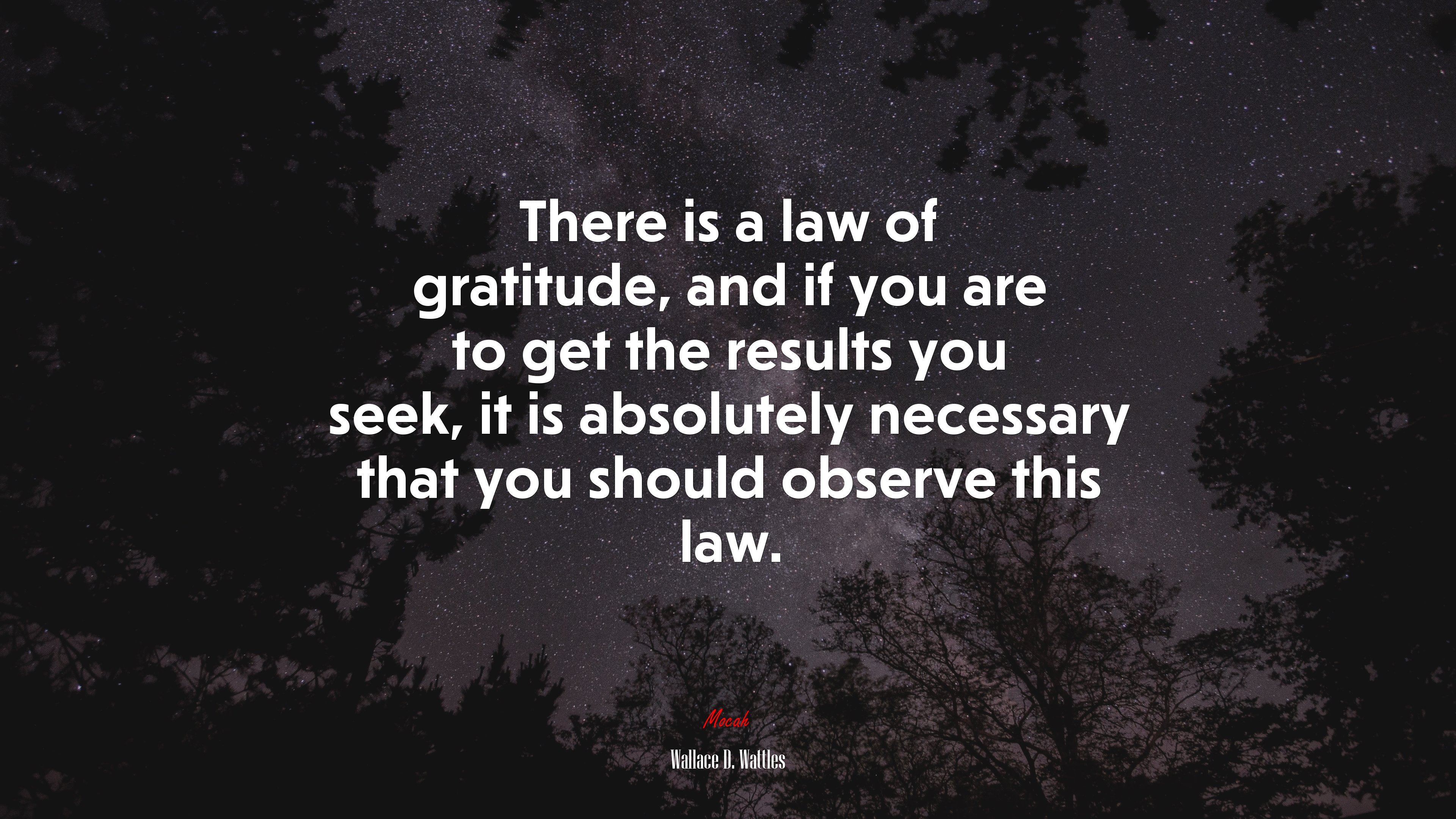There is a law of gratitude, and if you are to get the results you seek, it is absolutely necessary that you should observe this law. | Wallace D. Wattles quote HD Wallpaper