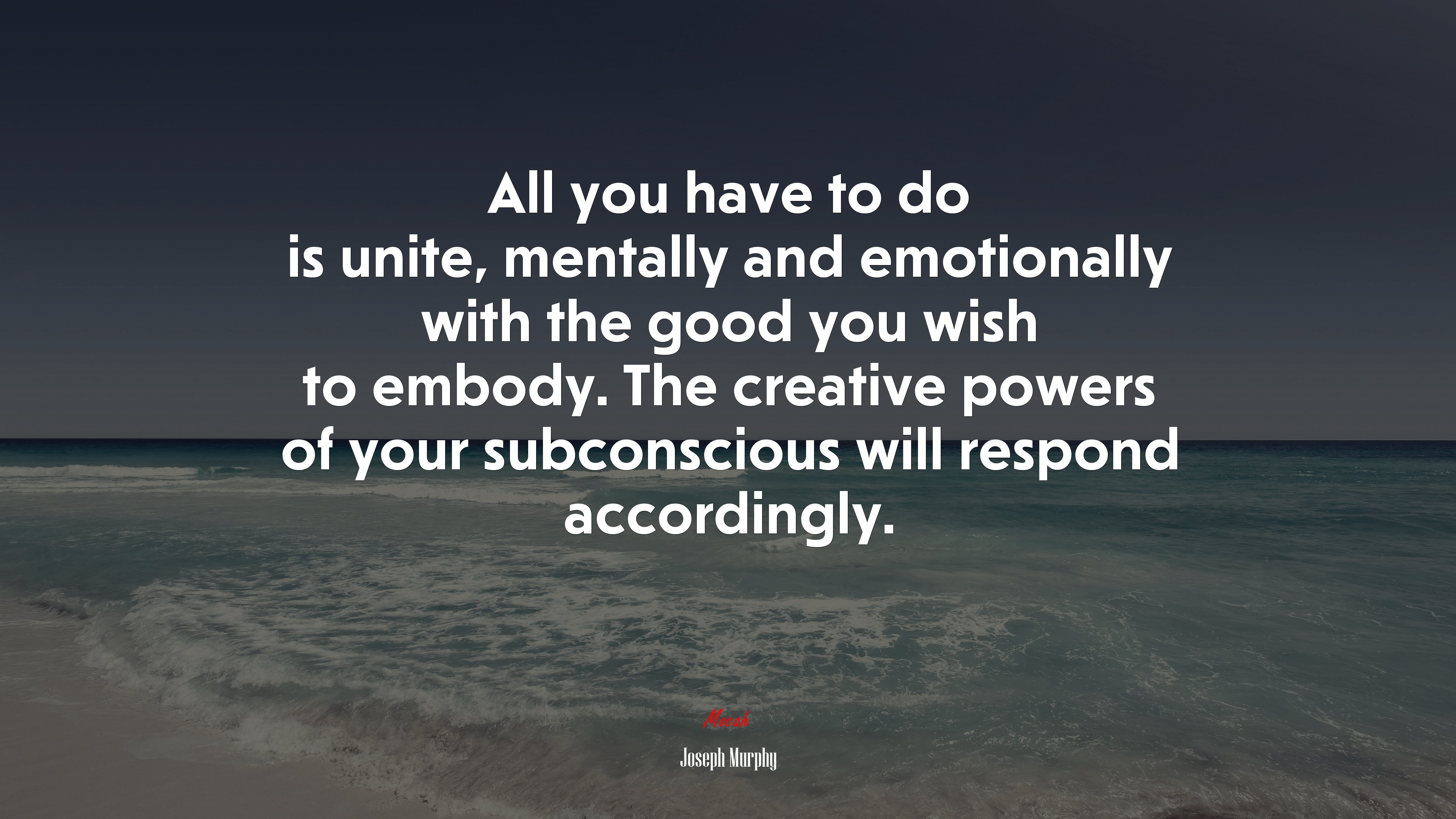 All you have to do is unite, mentally and emotionally with the good you wish to embody. The creative powers of your subconscious will respond accordingly. | Joseph Murphy quote HD Wallpaper