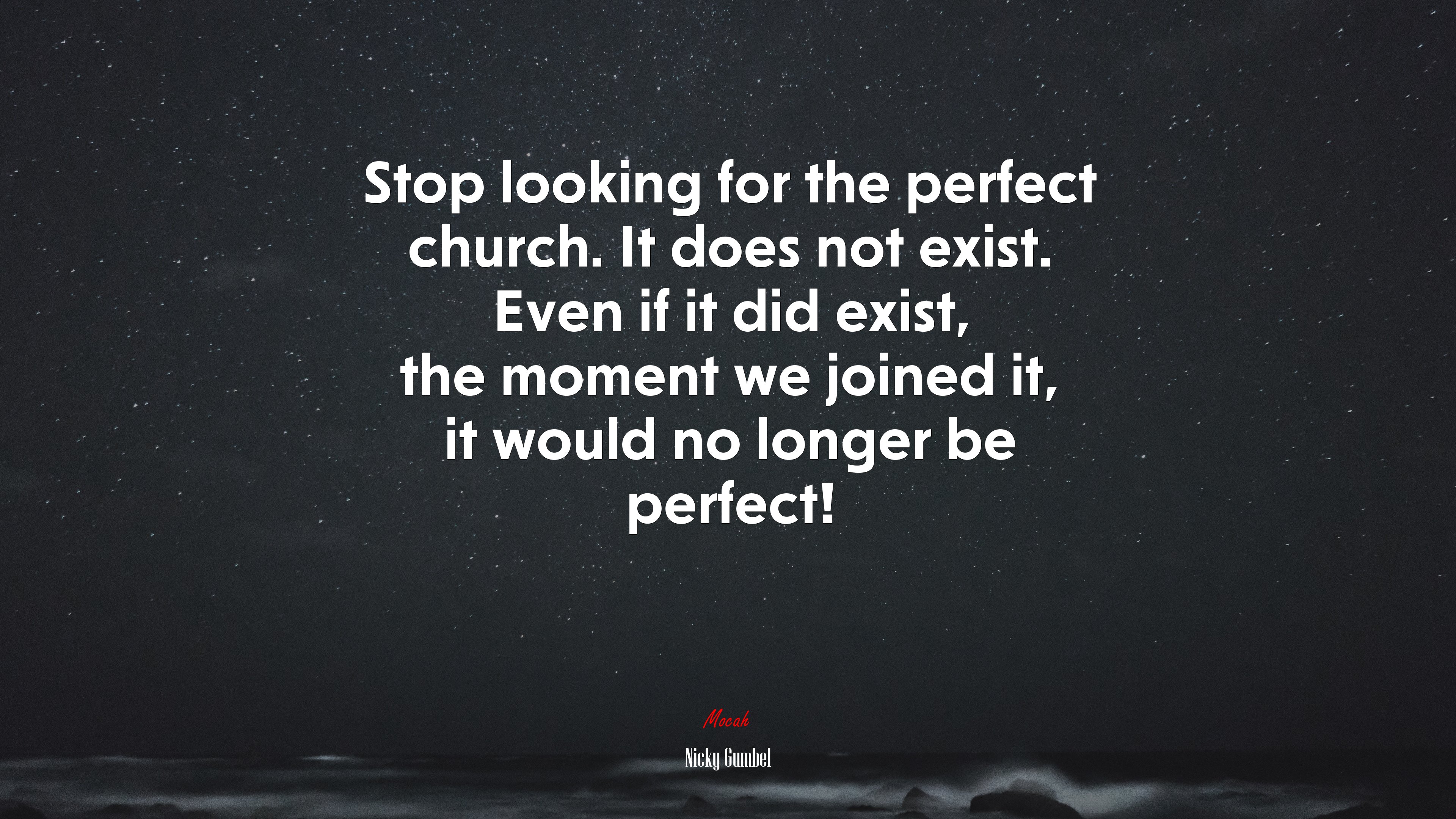 Stop looking for the perfect church. It does not exist. Even if it did exist, the moment we joined it, it would no longer be perfect! | Nicky Gumbel quote HD Wallpaper