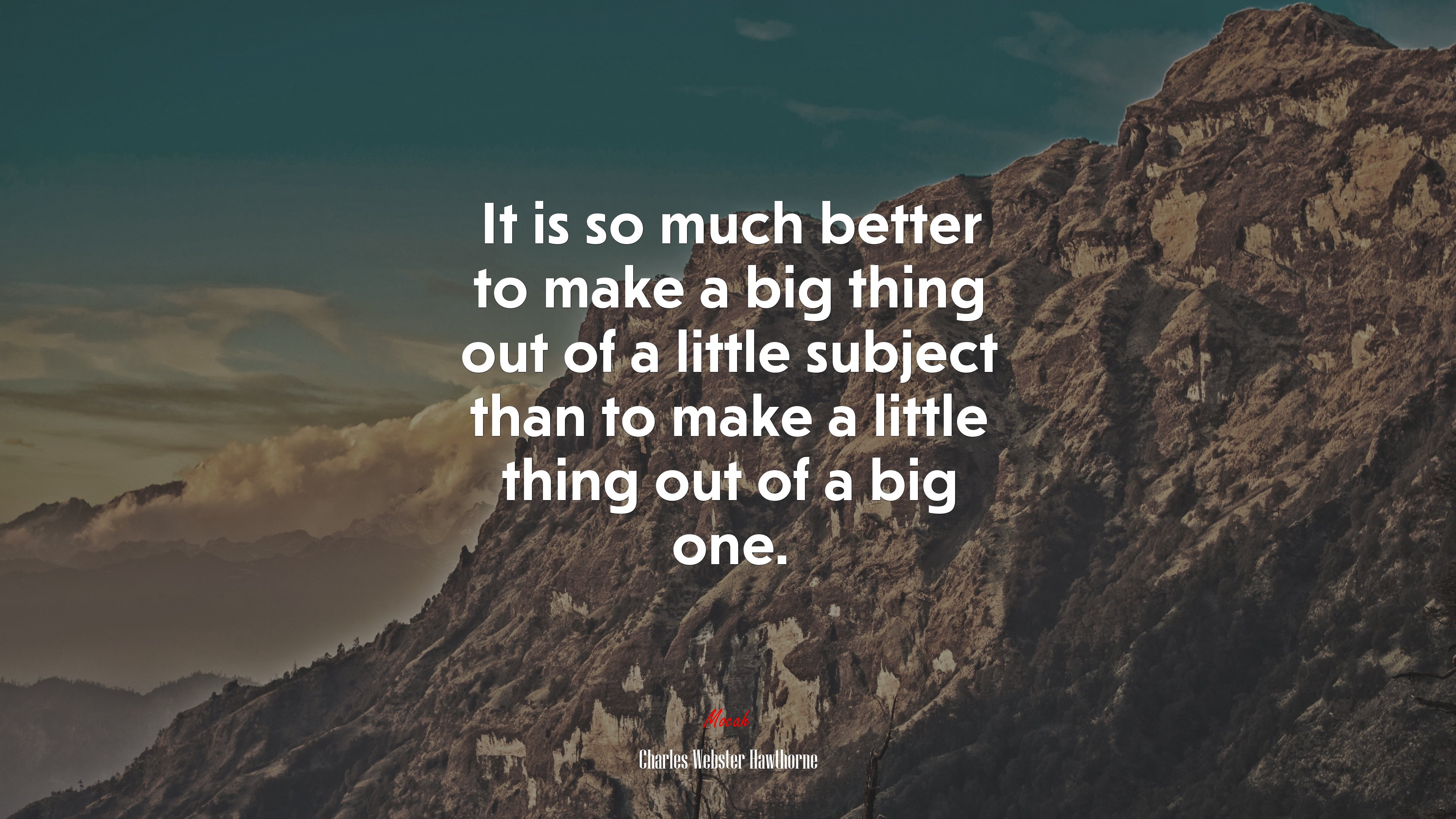 It is so much better to make a big thing out of a little subject than to make a little thing out of a big one. | Charles Webster Hawthorne quote HD Wallpaper