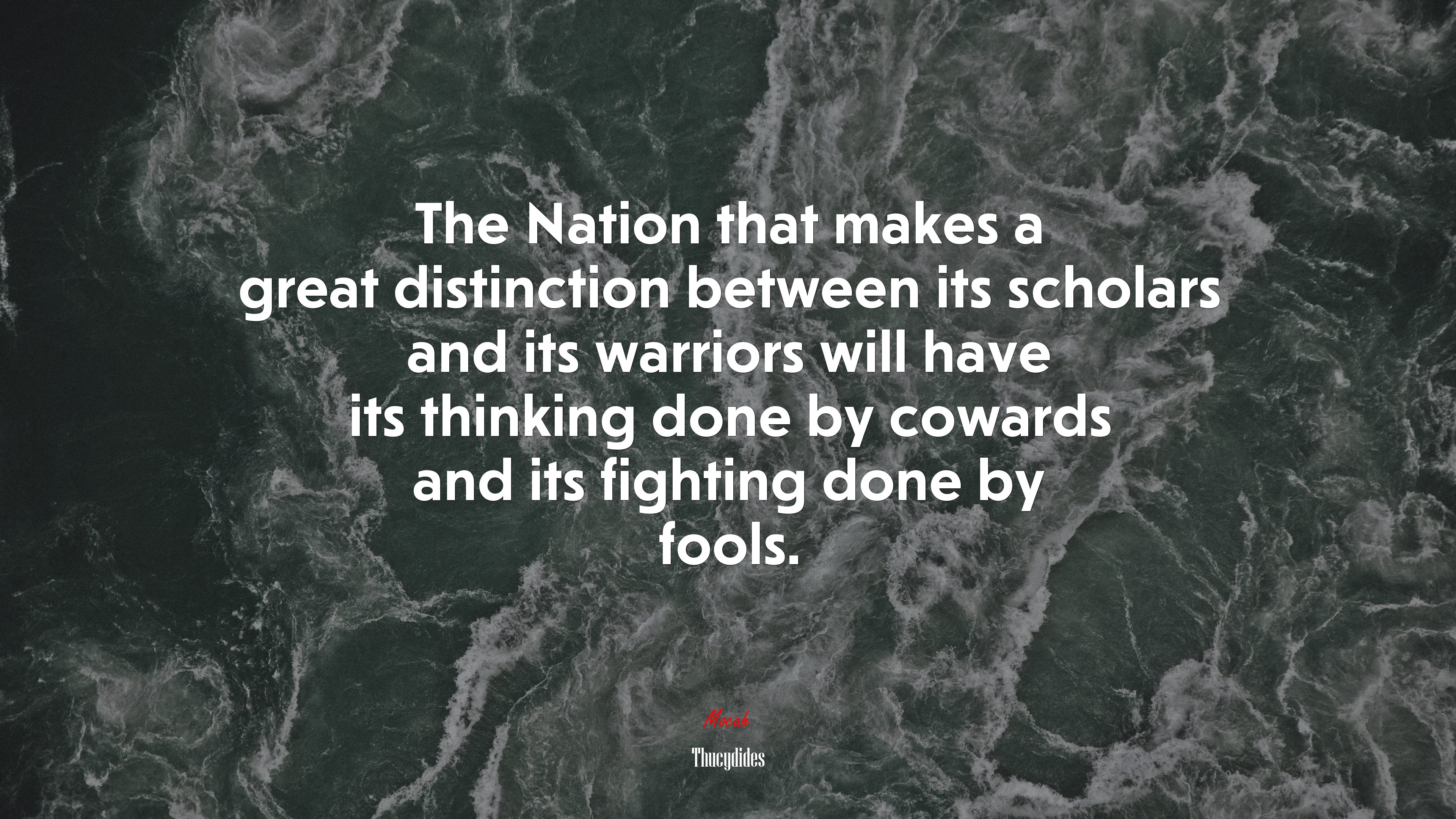 The Nation that makes a great distinction between its scholars and its warriors will have its thinking done by cowards and its fighting done by fools. | Thucydides quote HD Wallpaper